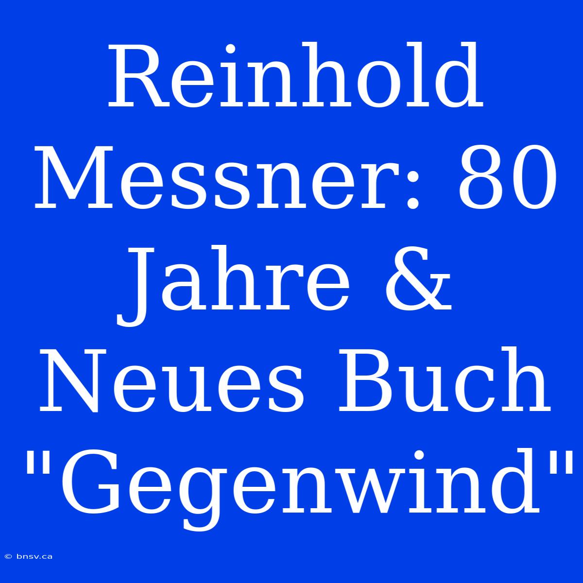 Reinhold Messner: 80 Jahre & Neues Buch 