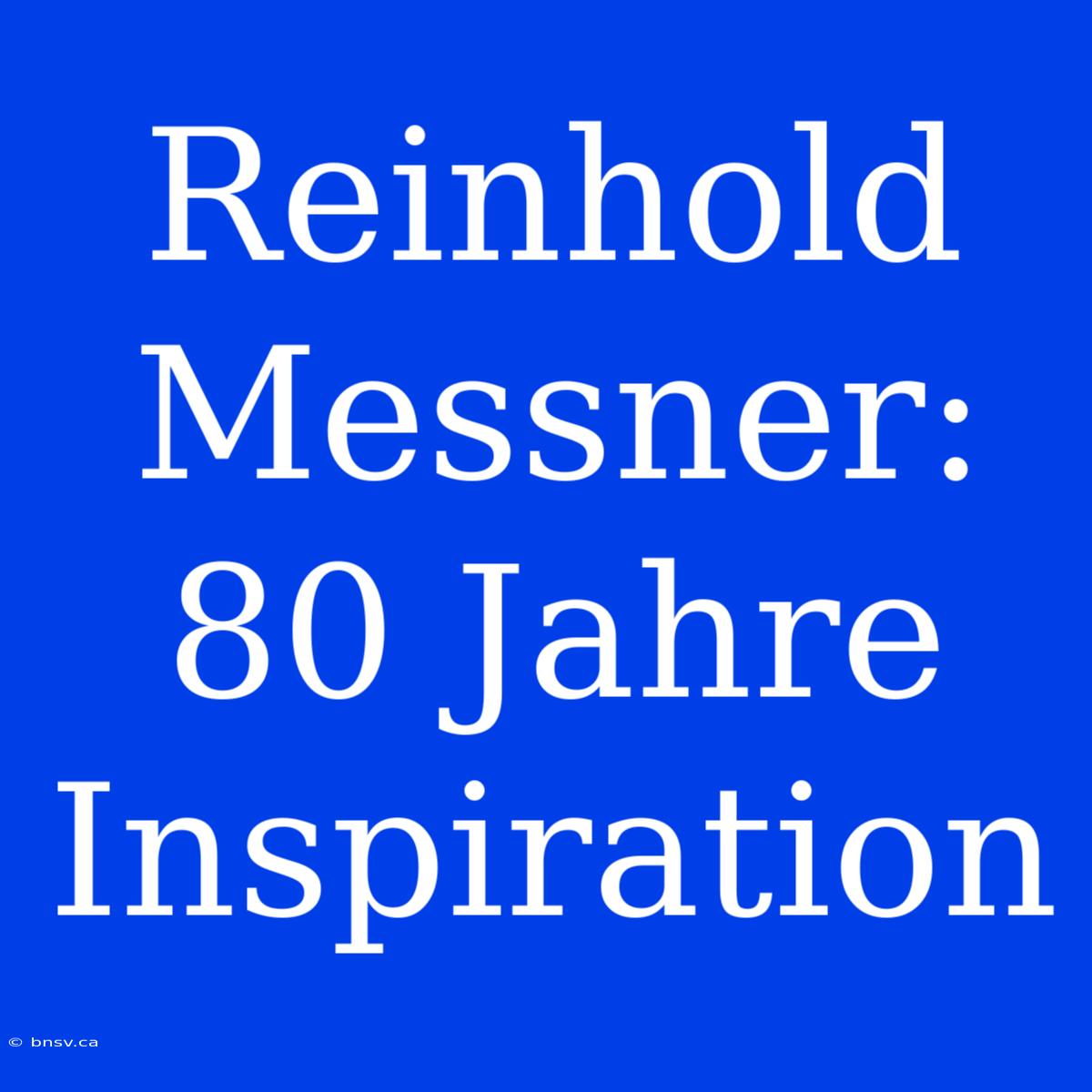 Reinhold Messner: 80 Jahre Inspiration