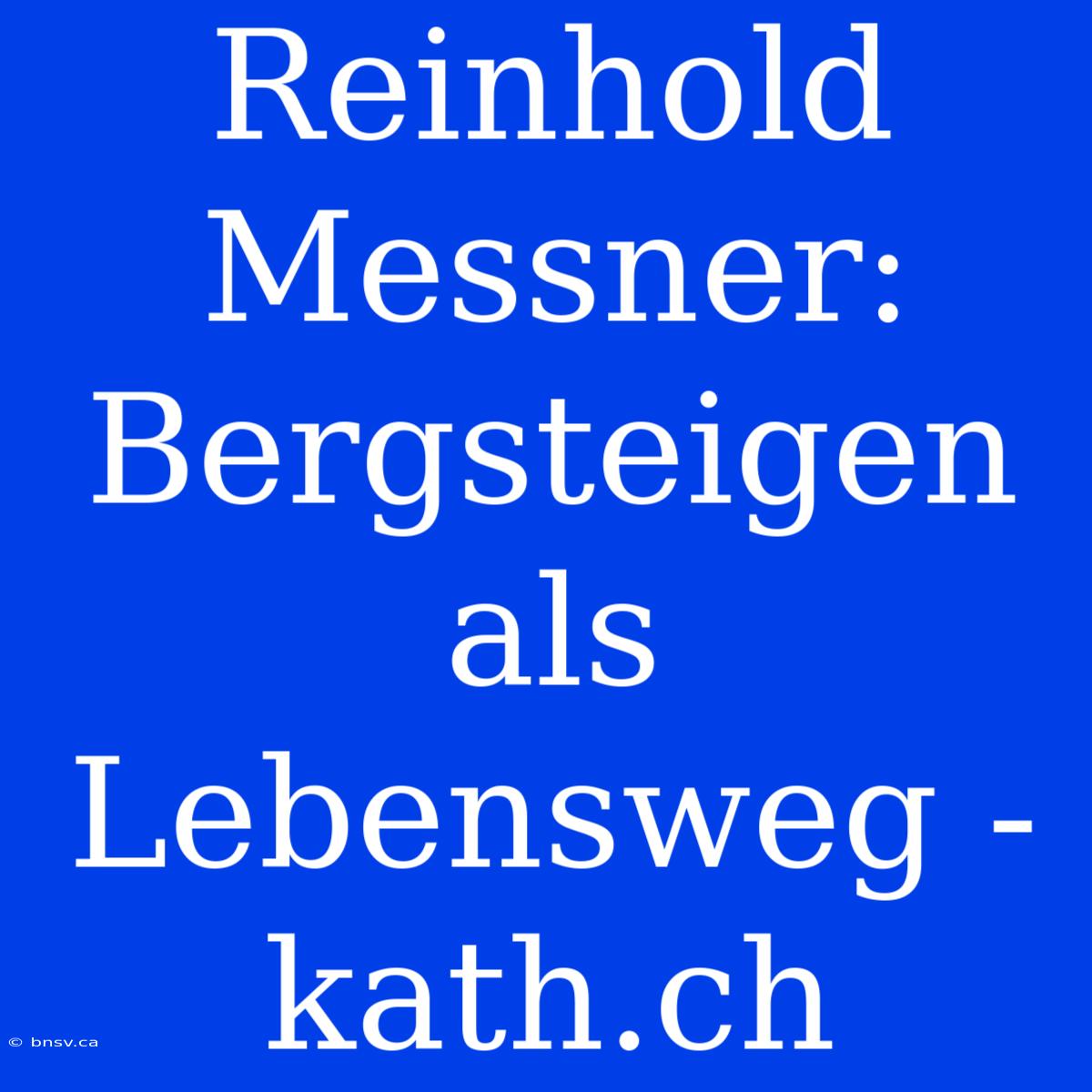 Reinhold Messner: Bergsteigen Als Lebensweg - Kath.ch