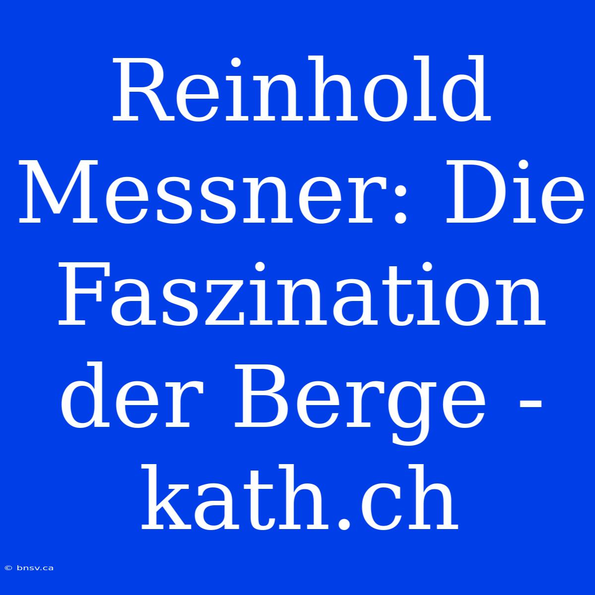 Reinhold Messner: Die Faszination Der Berge - Kath.ch