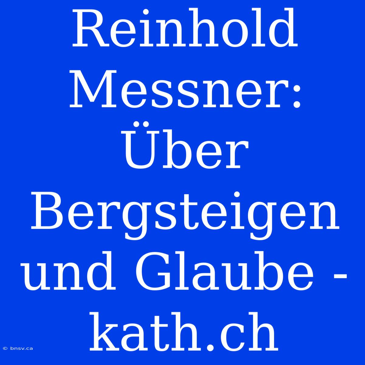 Reinhold Messner: Über Bergsteigen Und Glaube - Kath.ch