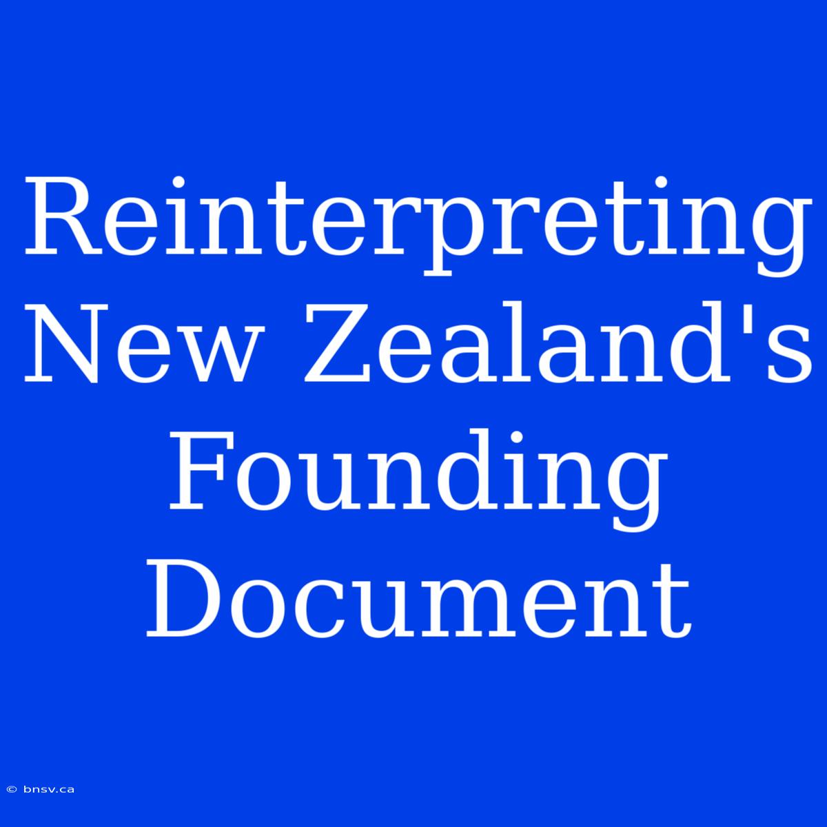 Reinterpreting New Zealand's Founding Document