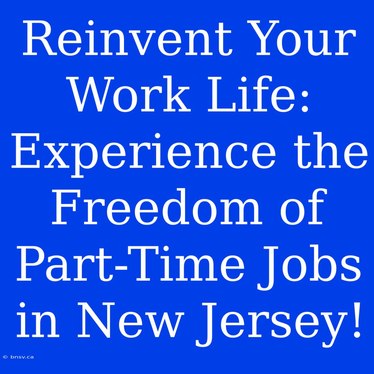 Reinvent Your Work Life: Experience The Freedom Of Part-Time Jobs In New Jersey!