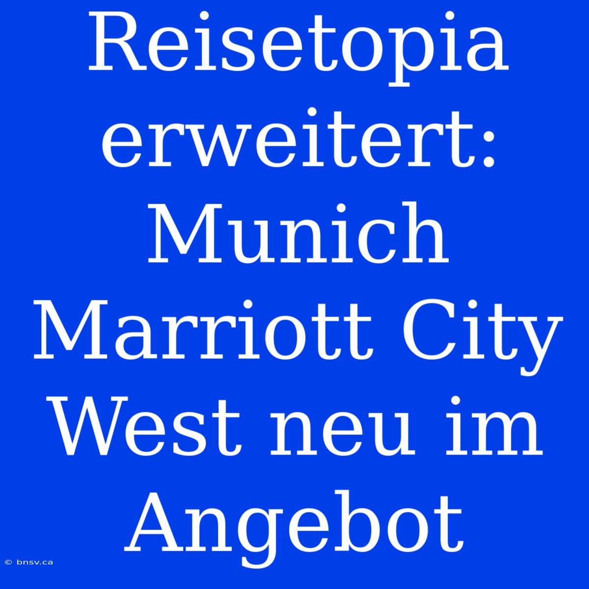 Reisetopia Erweitert: Munich Marriott City West Neu Im Angebot