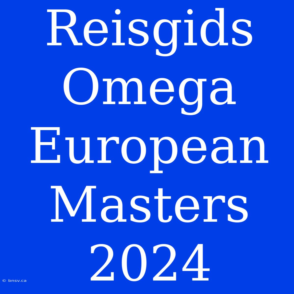 Reisgids Omega European Masters 2024