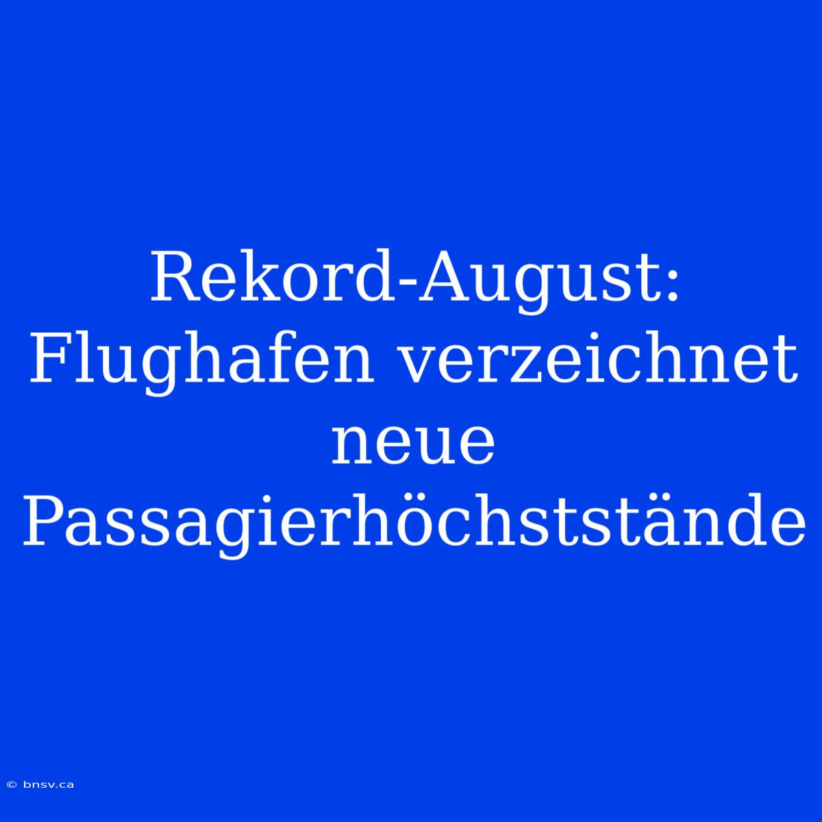 Rekord-August: Flughafen Verzeichnet Neue Passagierhöchststände