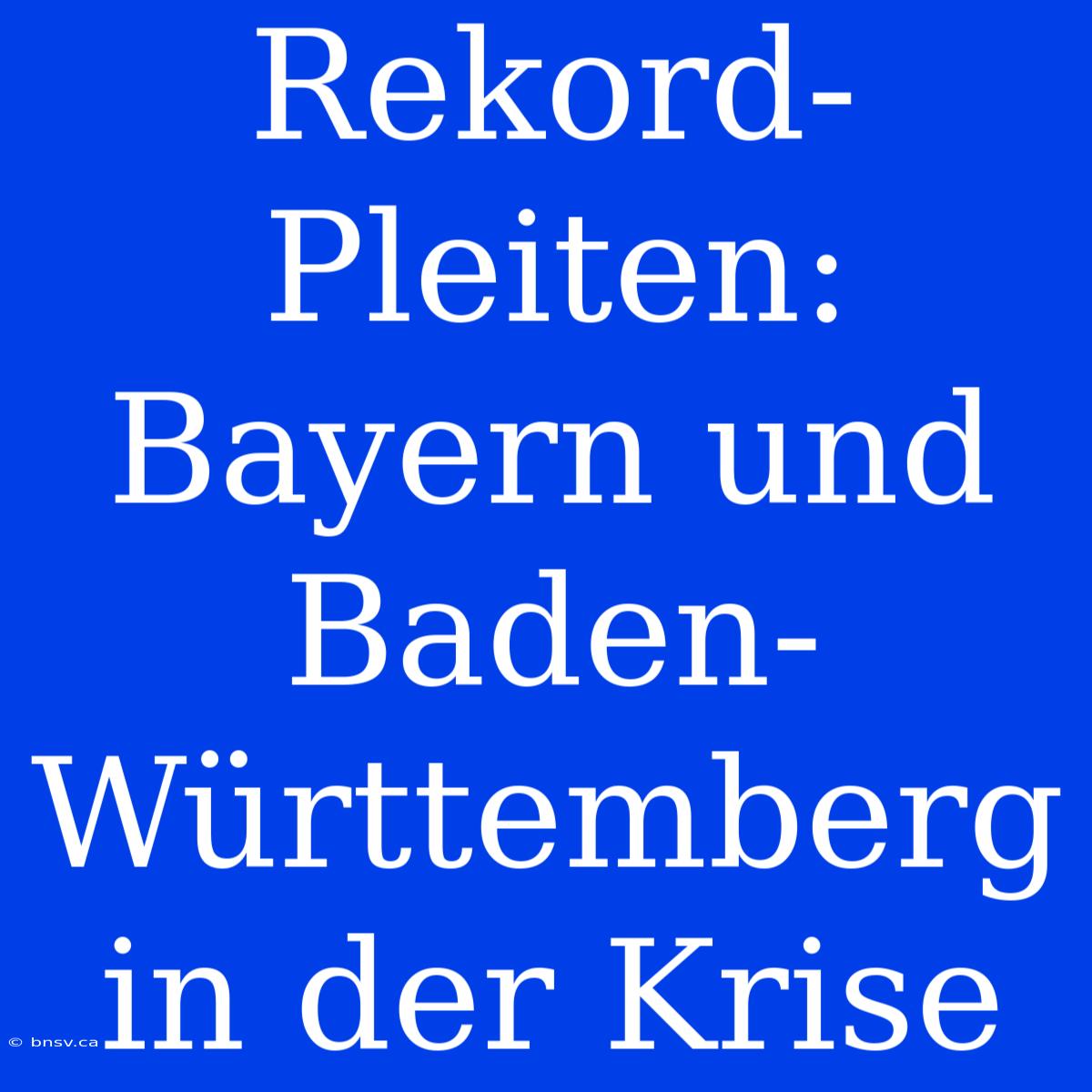 Rekord-Pleiten: Bayern Und Baden-Württemberg In Der Krise