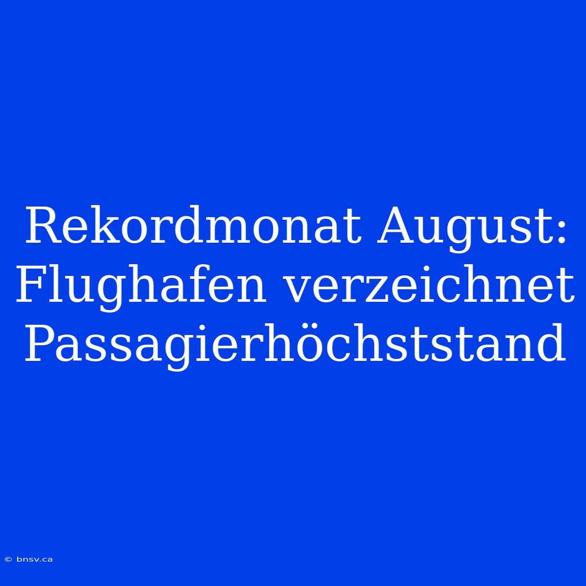 Rekordmonat August: Flughafen Verzeichnet Passagierhöchststand