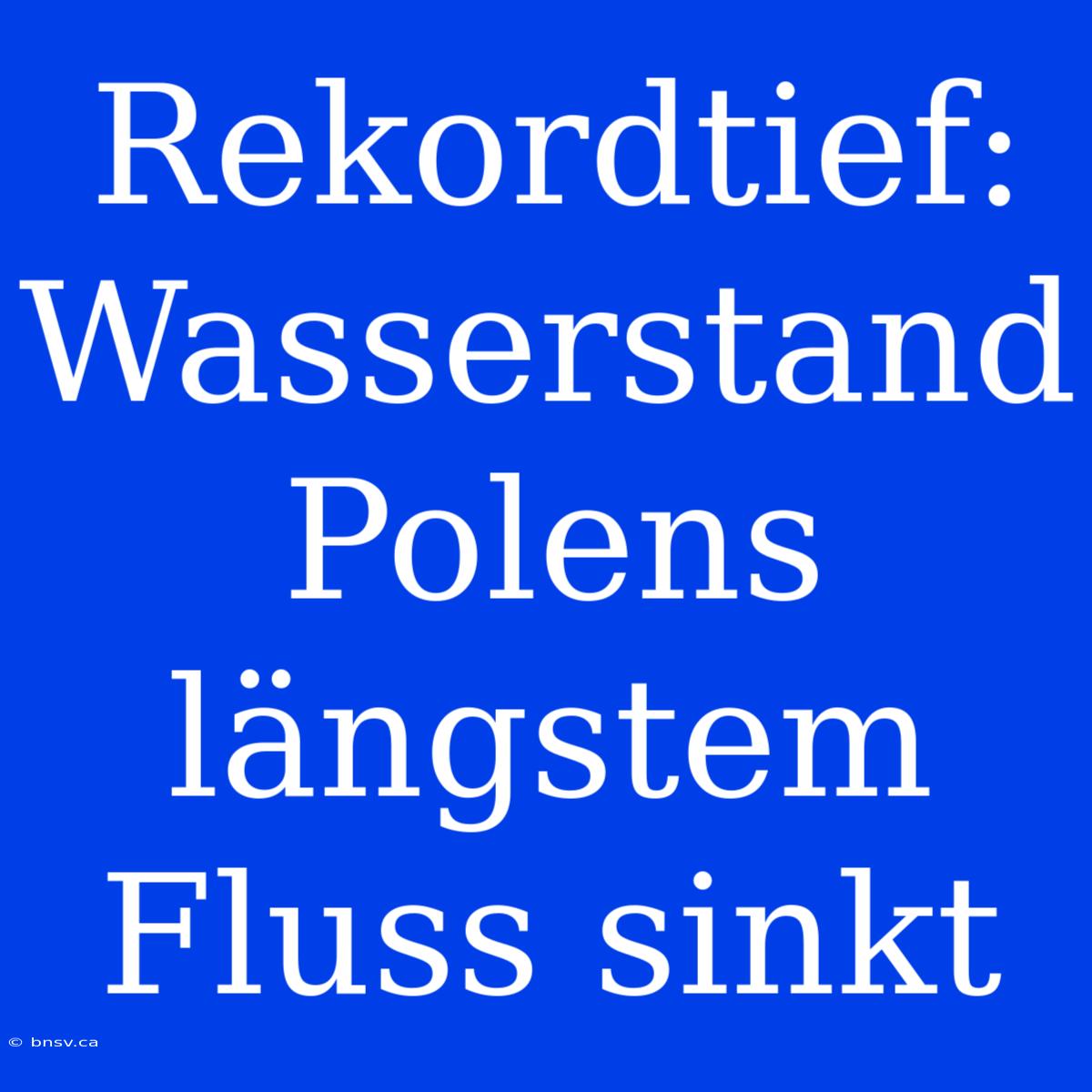 Rekordtief: Wasserstand Polens Längstem Fluss Sinkt