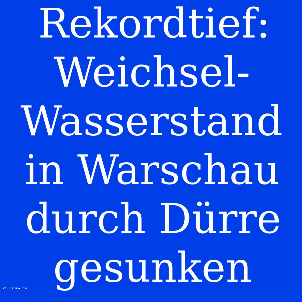 Rekordtief: Weichsel-Wasserstand In Warschau Durch Dürre Gesunken