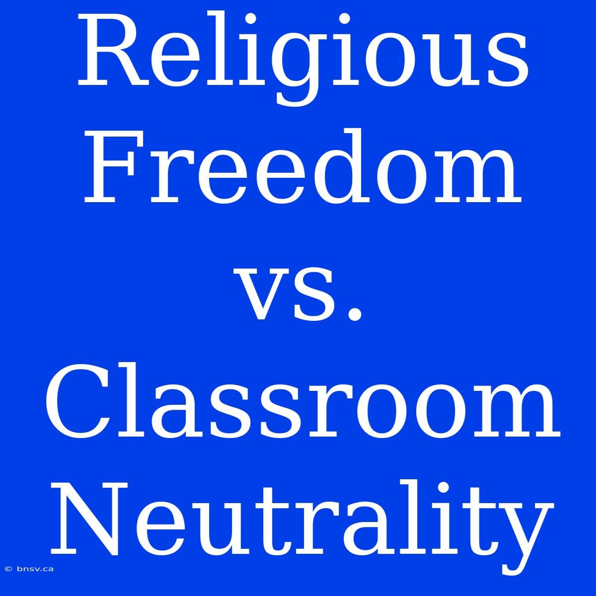 Religious Freedom Vs. Classroom Neutrality