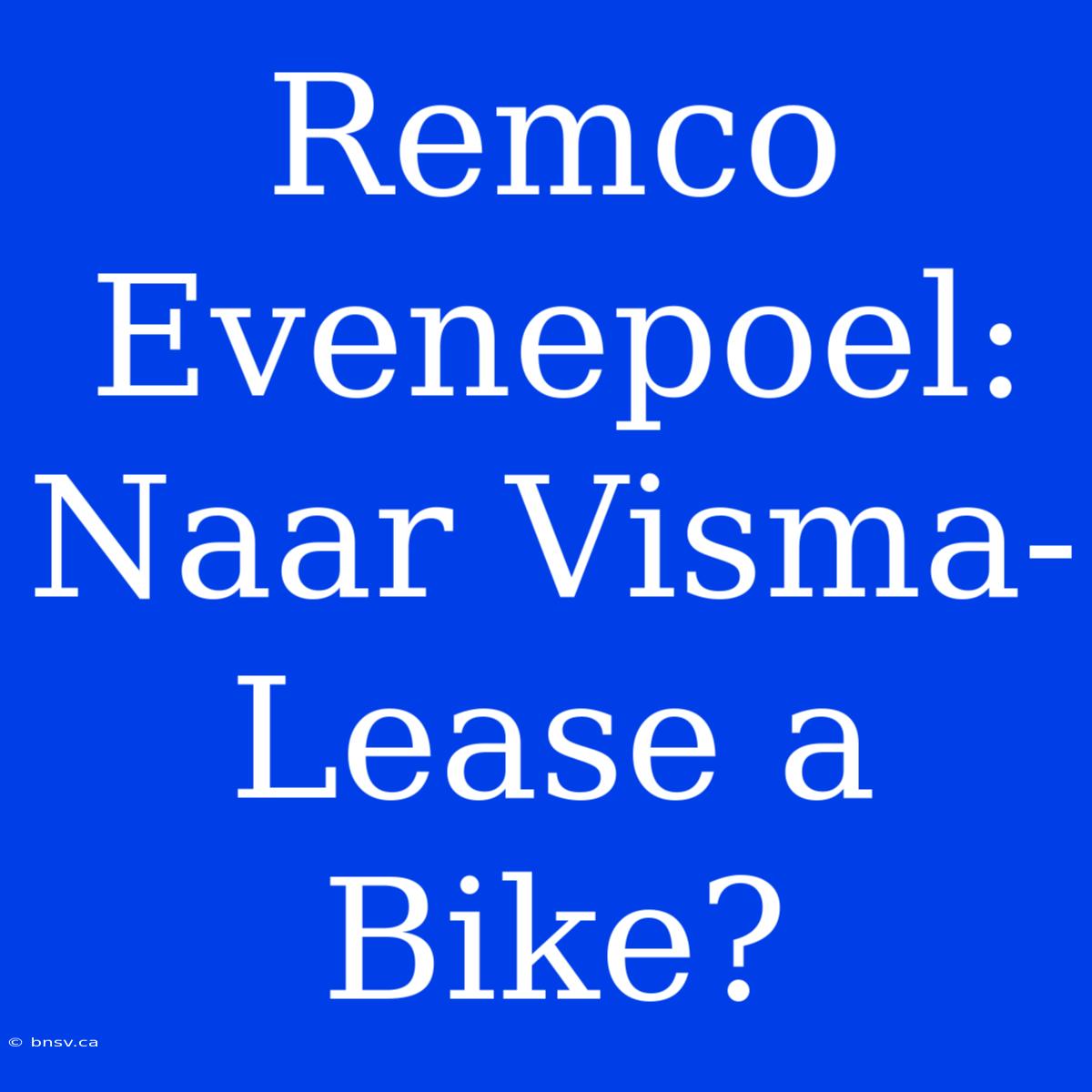 Remco Evenepoel: Naar Visma-Lease A Bike?