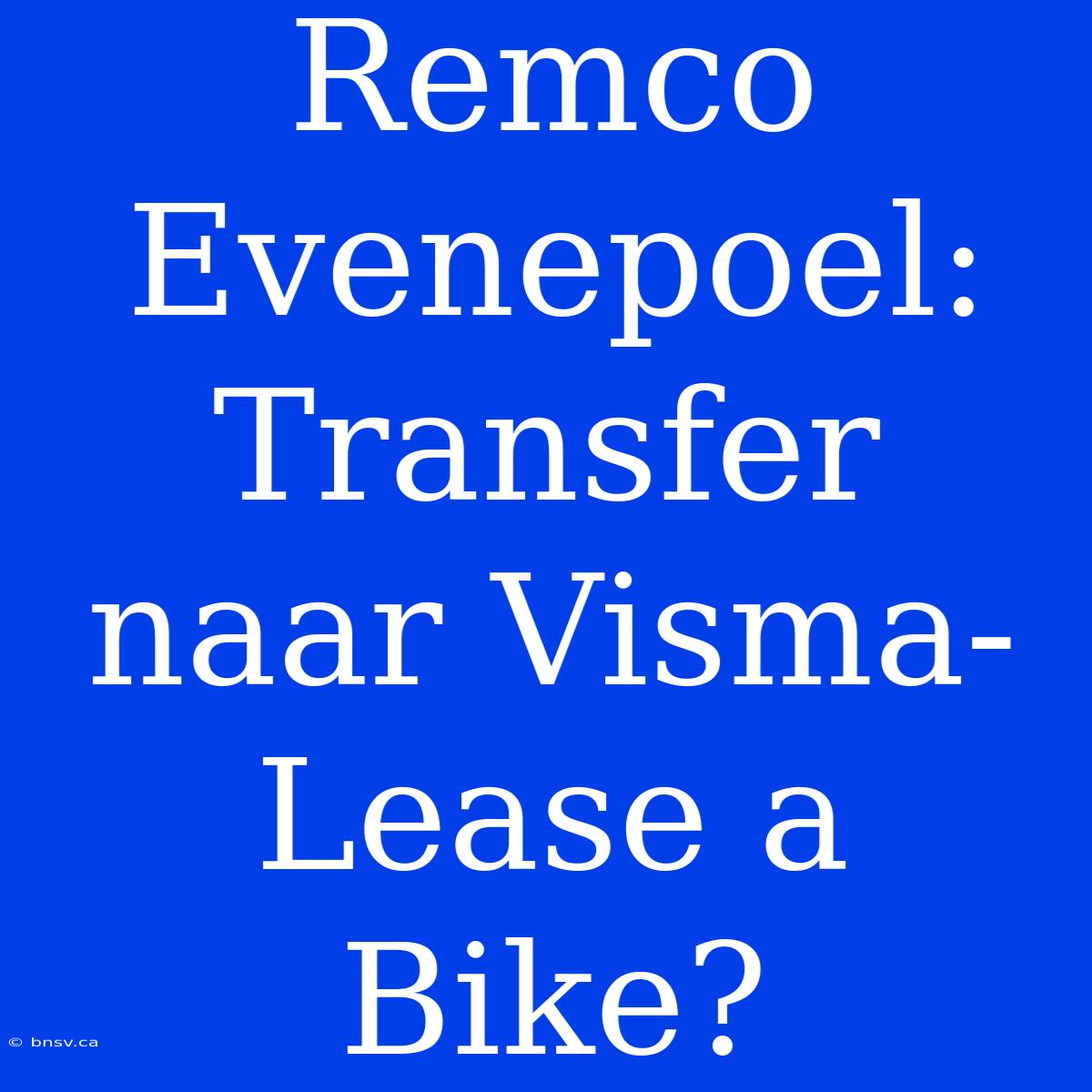 Remco Evenepoel: Transfer Naar Visma-Lease A Bike?