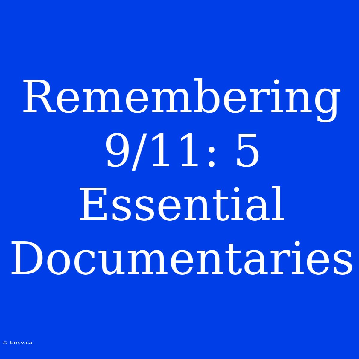 Remembering 9/11: 5 Essential Documentaries