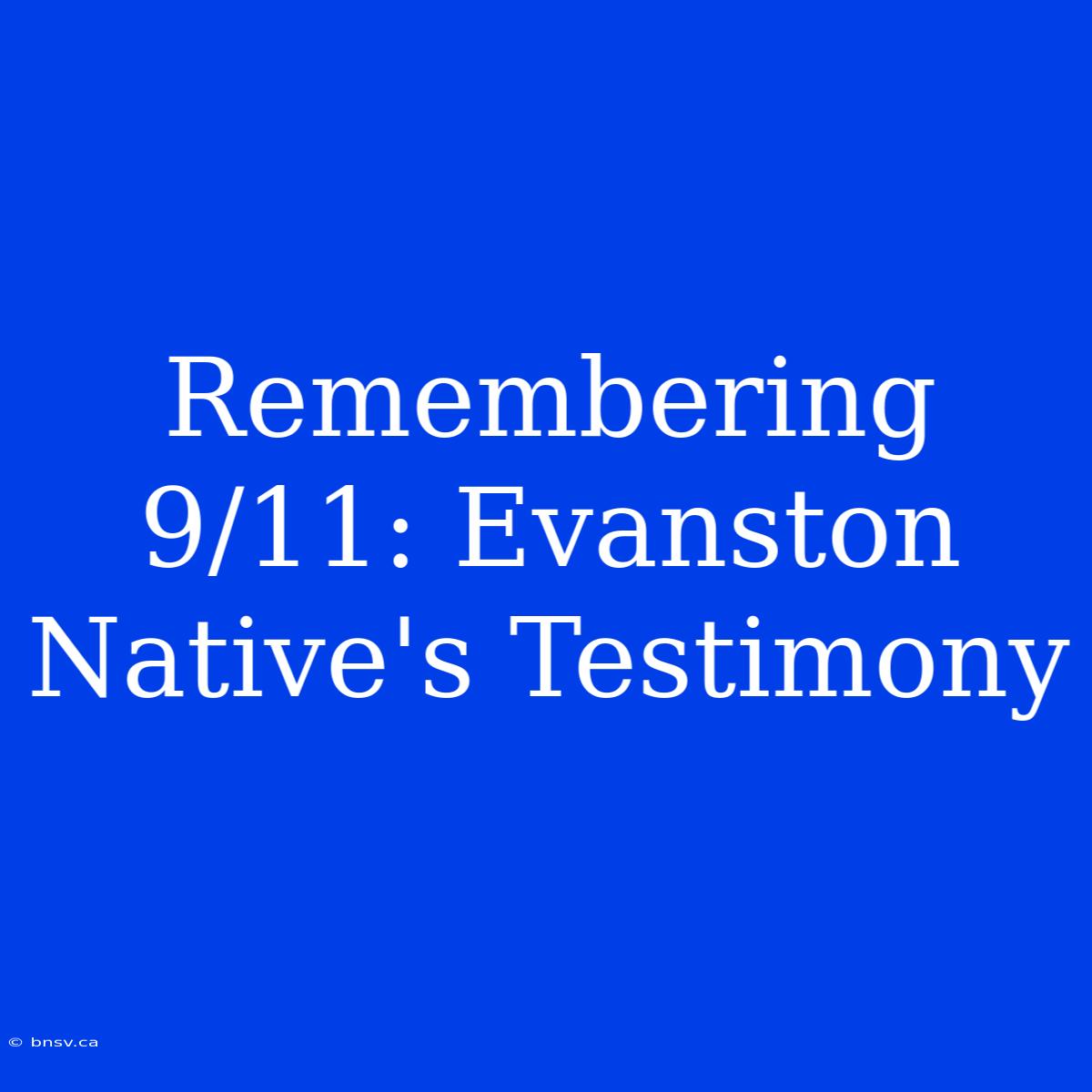 Remembering 9/11: Evanston Native's Testimony