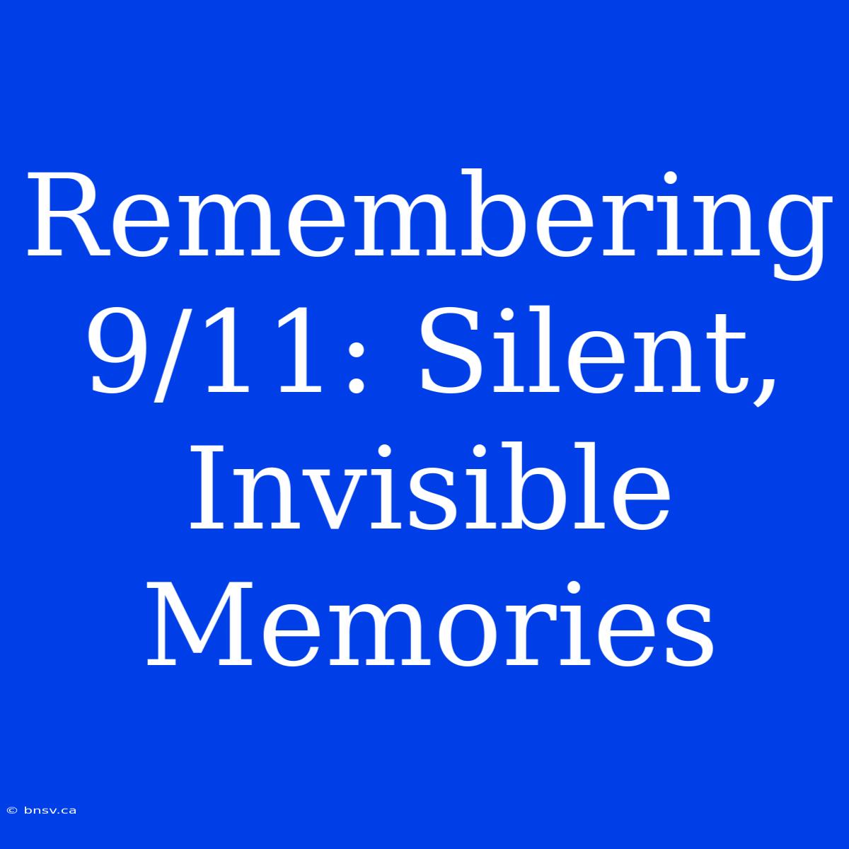 Remembering 9/11: Silent, Invisible Memories