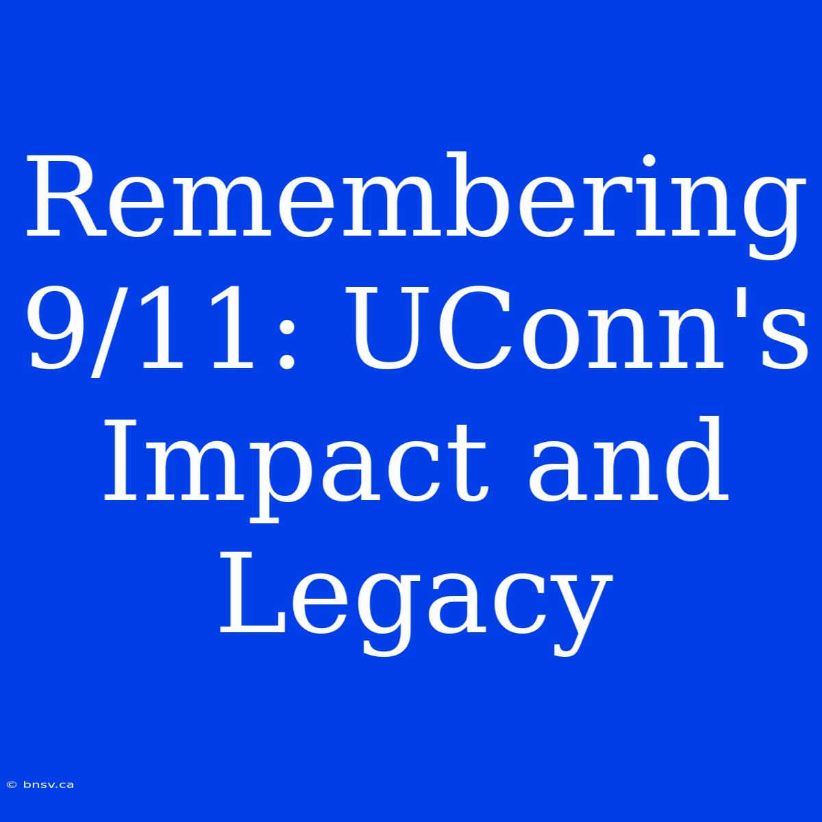 Remembering 9/11: UConn's Impact And Legacy