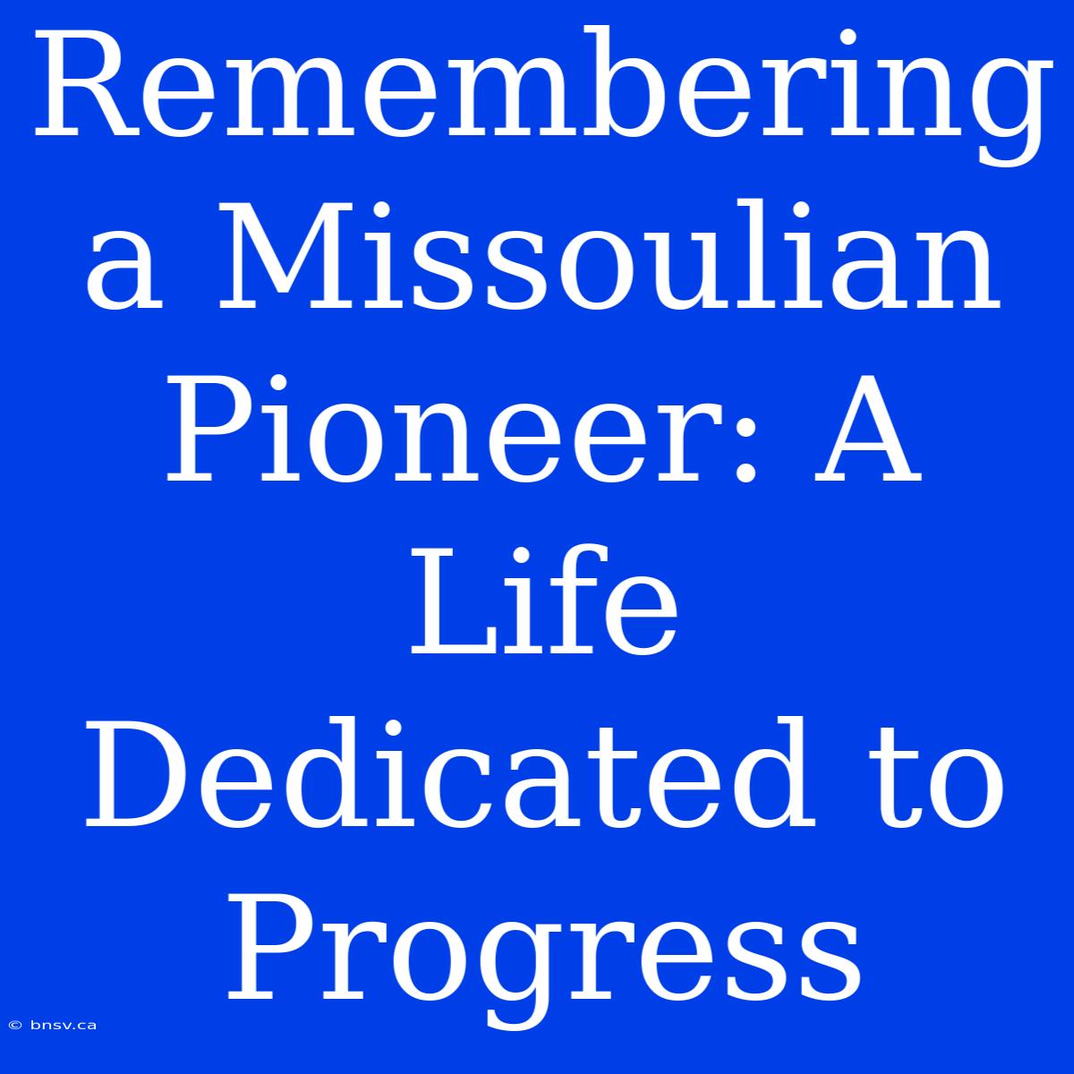 Remembering A Missoulian Pioneer: A Life Dedicated To Progress