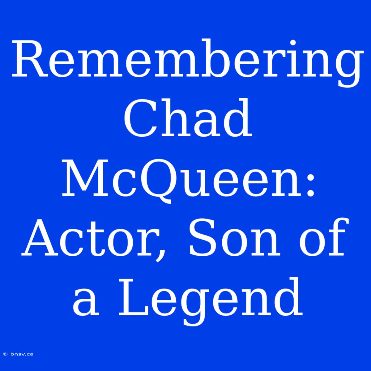 Remembering Chad McQueen: Actor, Son Of A Legend