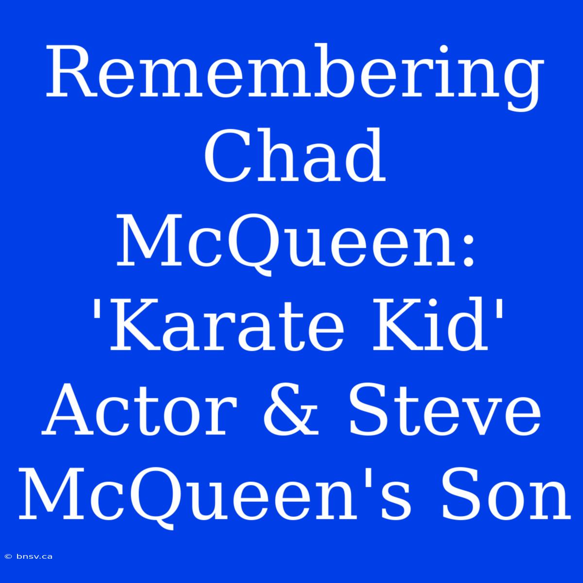 Remembering Chad McQueen: 'Karate Kid' Actor & Steve McQueen's Son