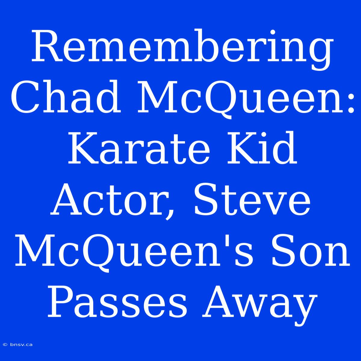 Remembering Chad McQueen: Karate Kid Actor, Steve McQueen's Son Passes Away