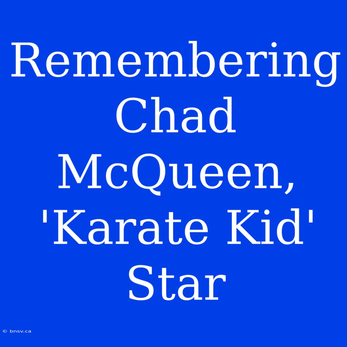 Remembering Chad McQueen, 'Karate Kid' Star