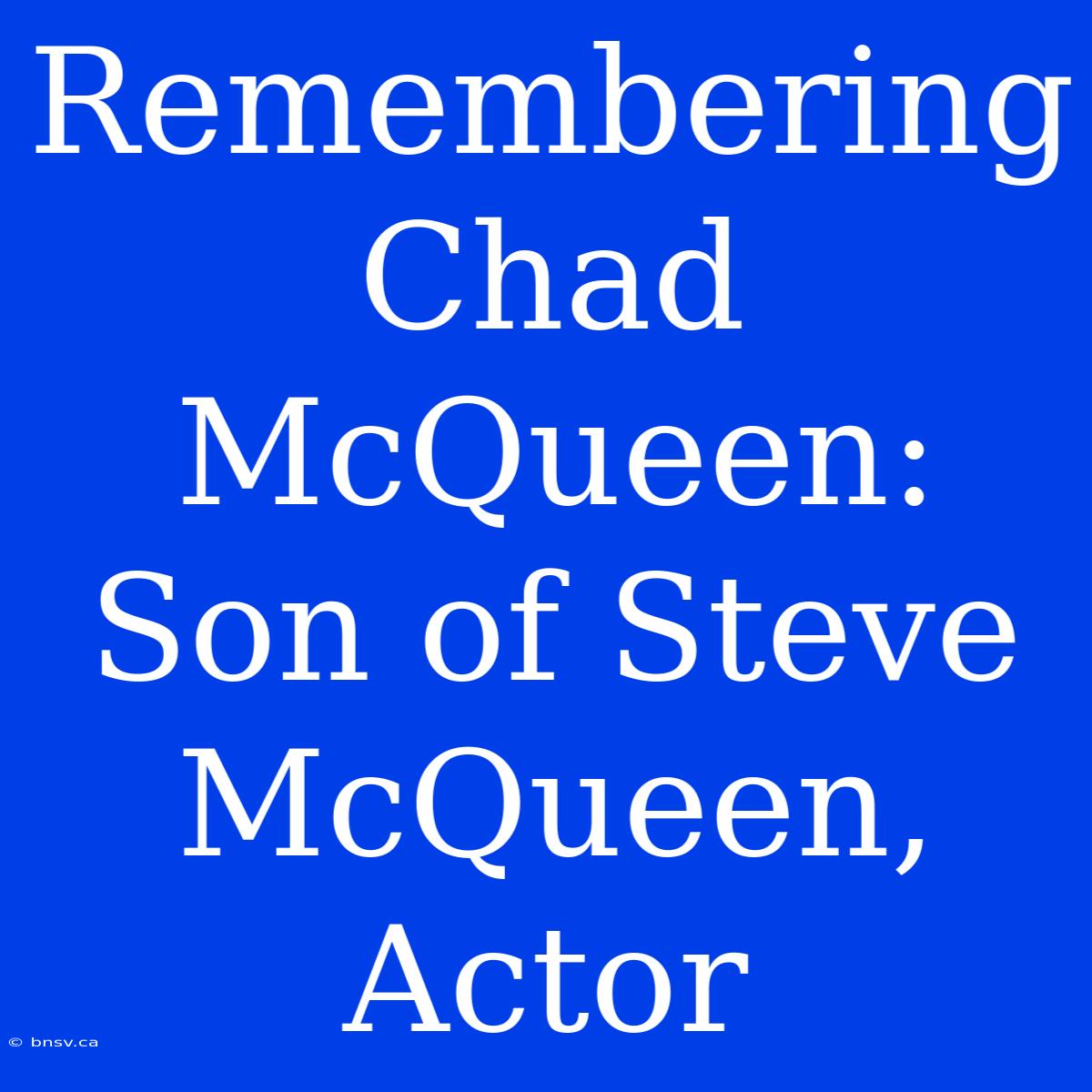 Remembering Chad McQueen: Son Of Steve McQueen, Actor