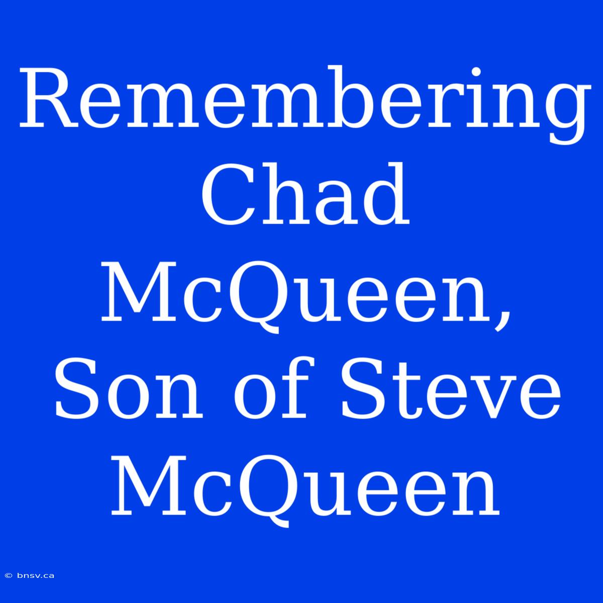 Remembering Chad McQueen, Son Of Steve McQueen