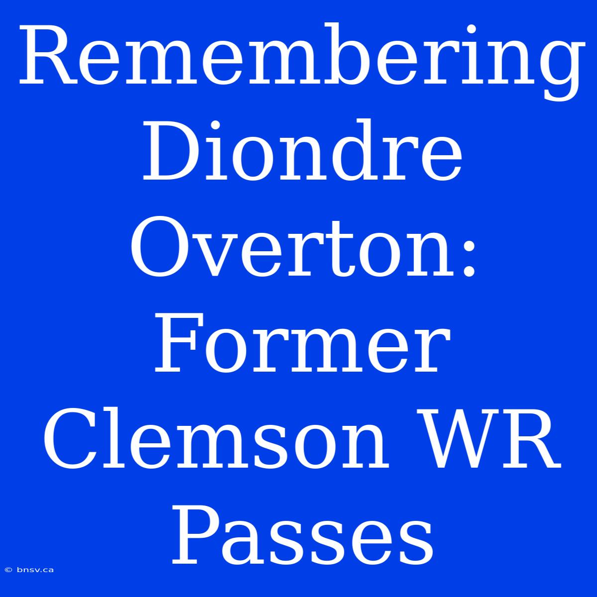 Remembering Diondre Overton: Former Clemson WR Passes