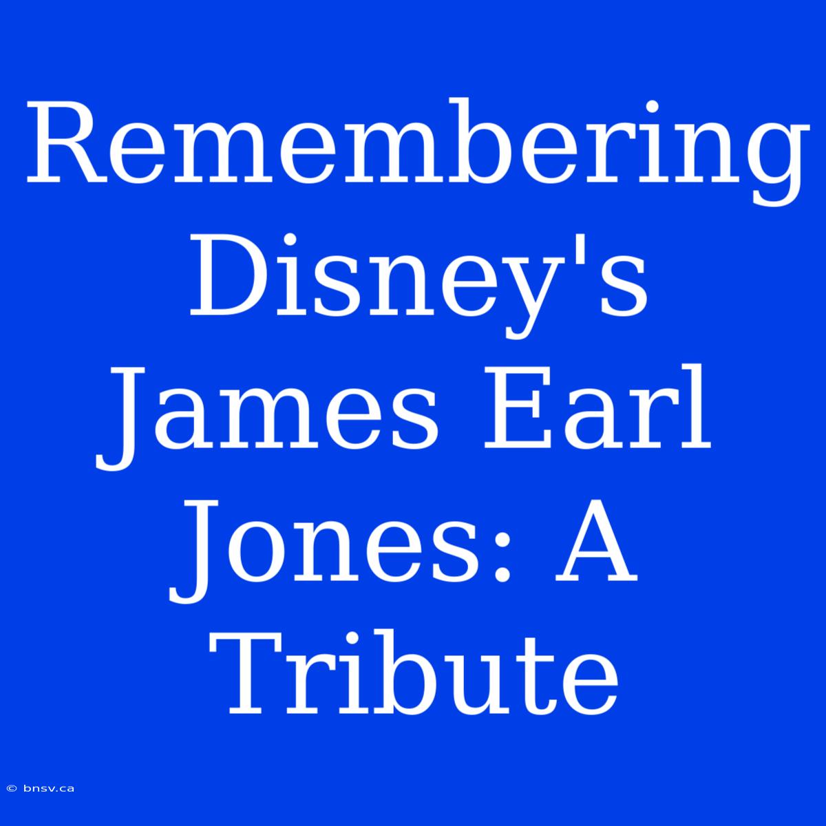 Remembering Disney's James Earl Jones: A Tribute