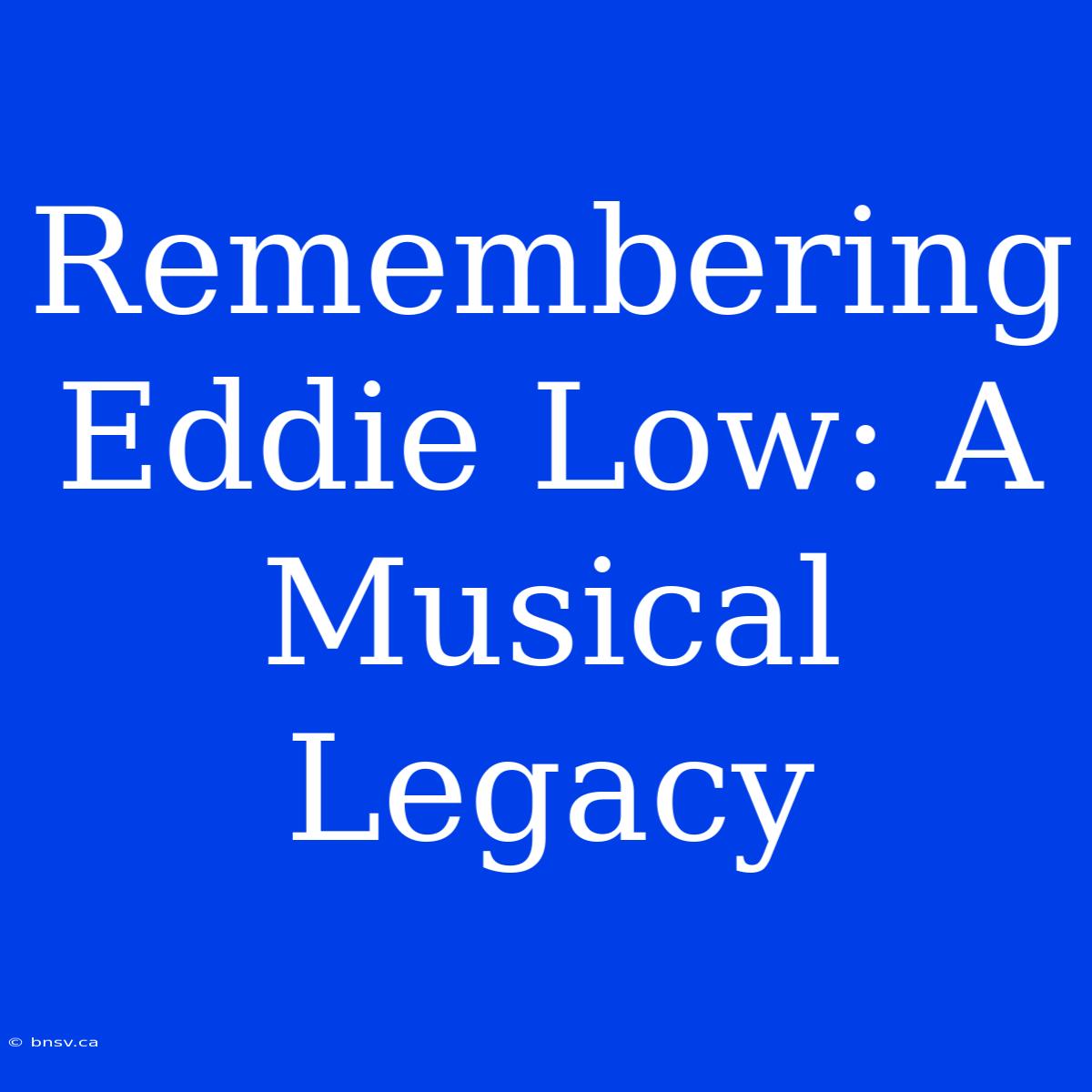 Remembering Eddie Low: A Musical Legacy