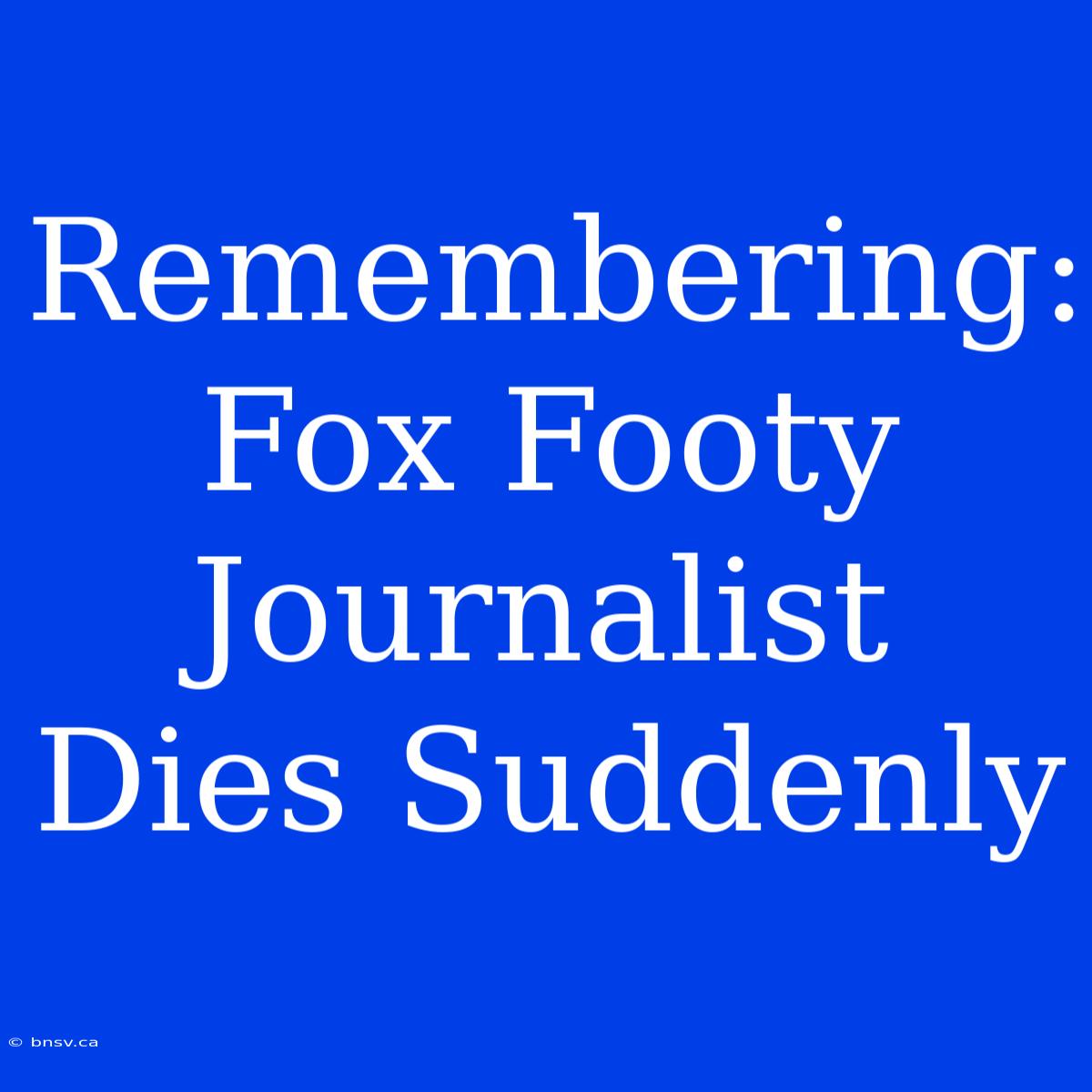 Remembering: Fox Footy Journalist Dies Suddenly