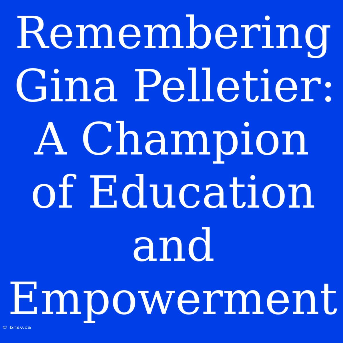 Remembering Gina Pelletier: A Champion Of Education And Empowerment