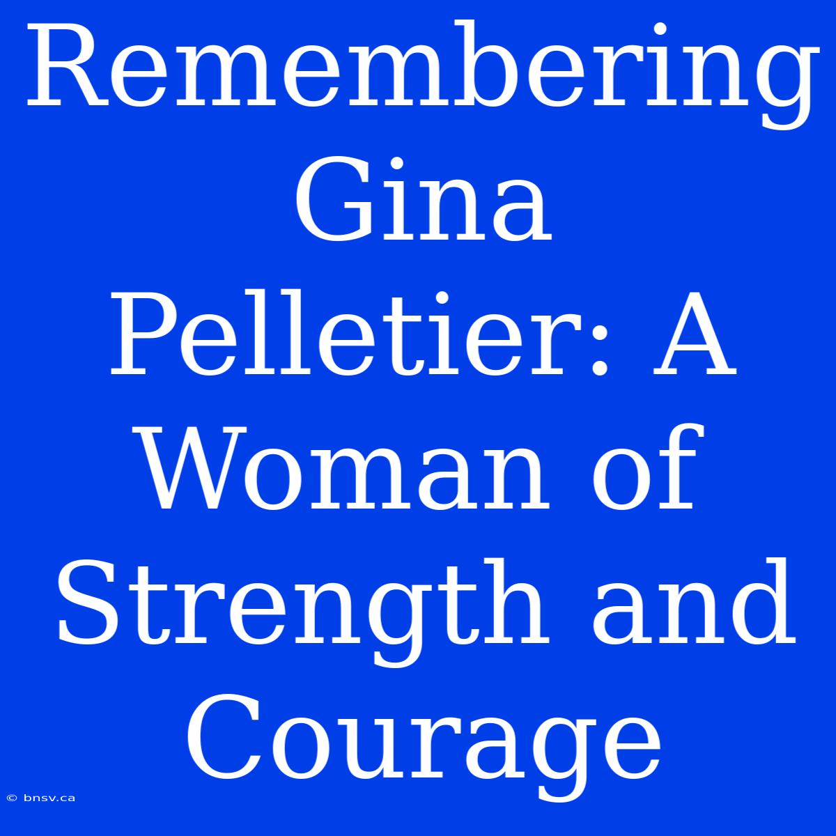 Remembering Gina Pelletier: A Woman Of Strength And Courage