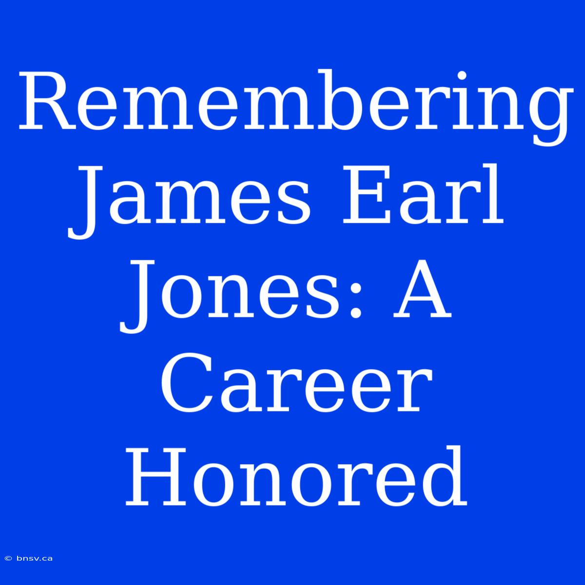 Remembering James Earl Jones: A Career Honored