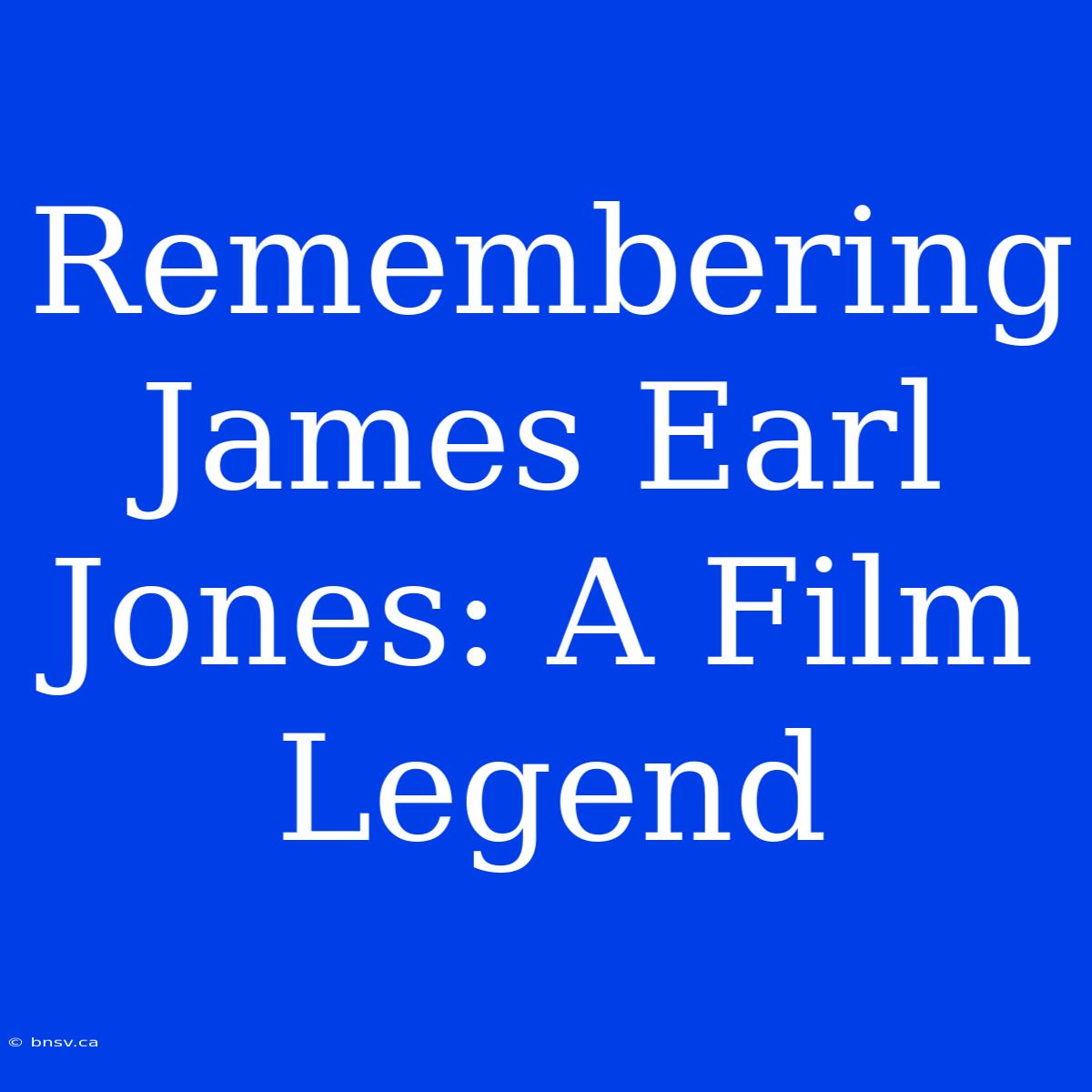 Remembering James Earl Jones: A Film Legend