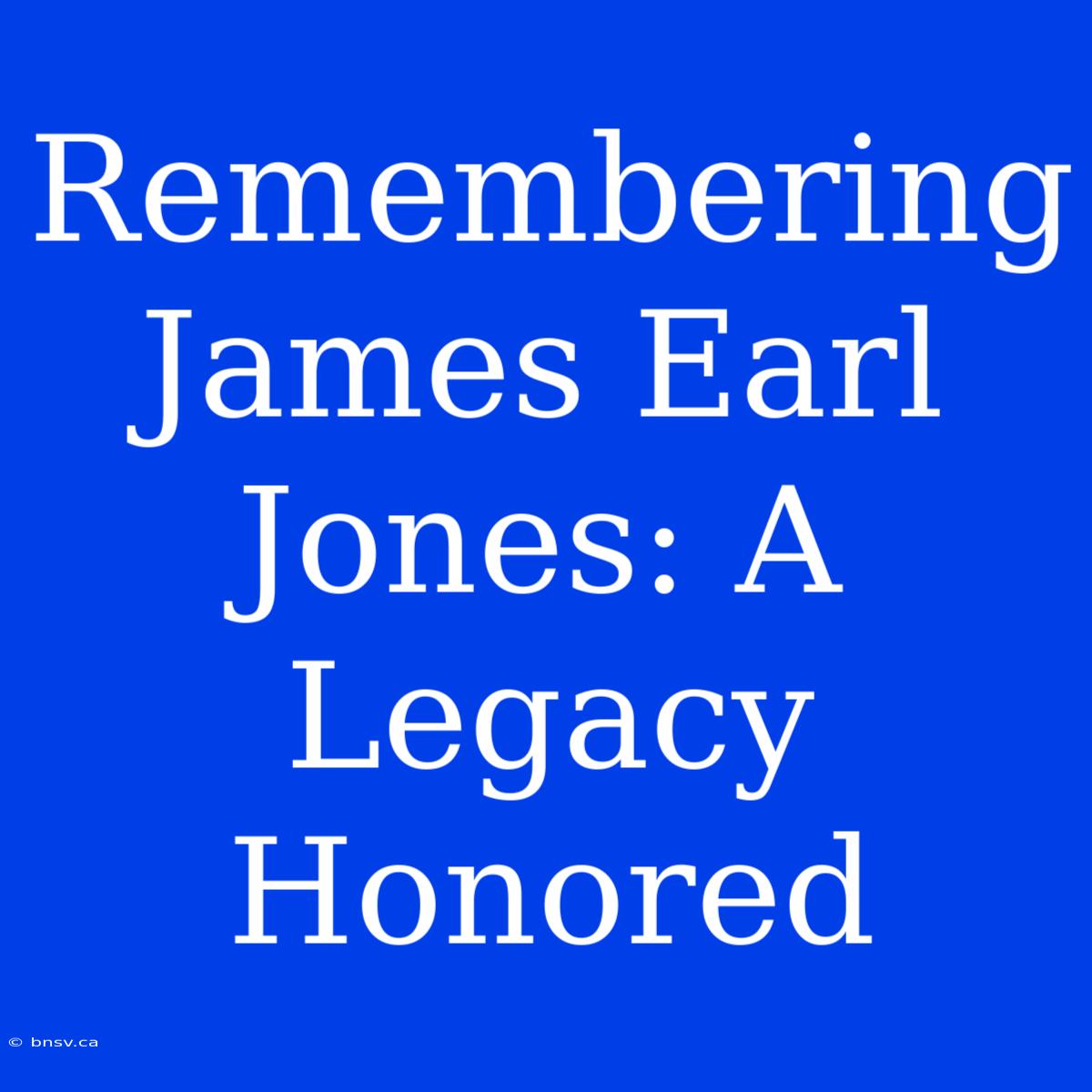 Remembering James Earl Jones: A Legacy Honored