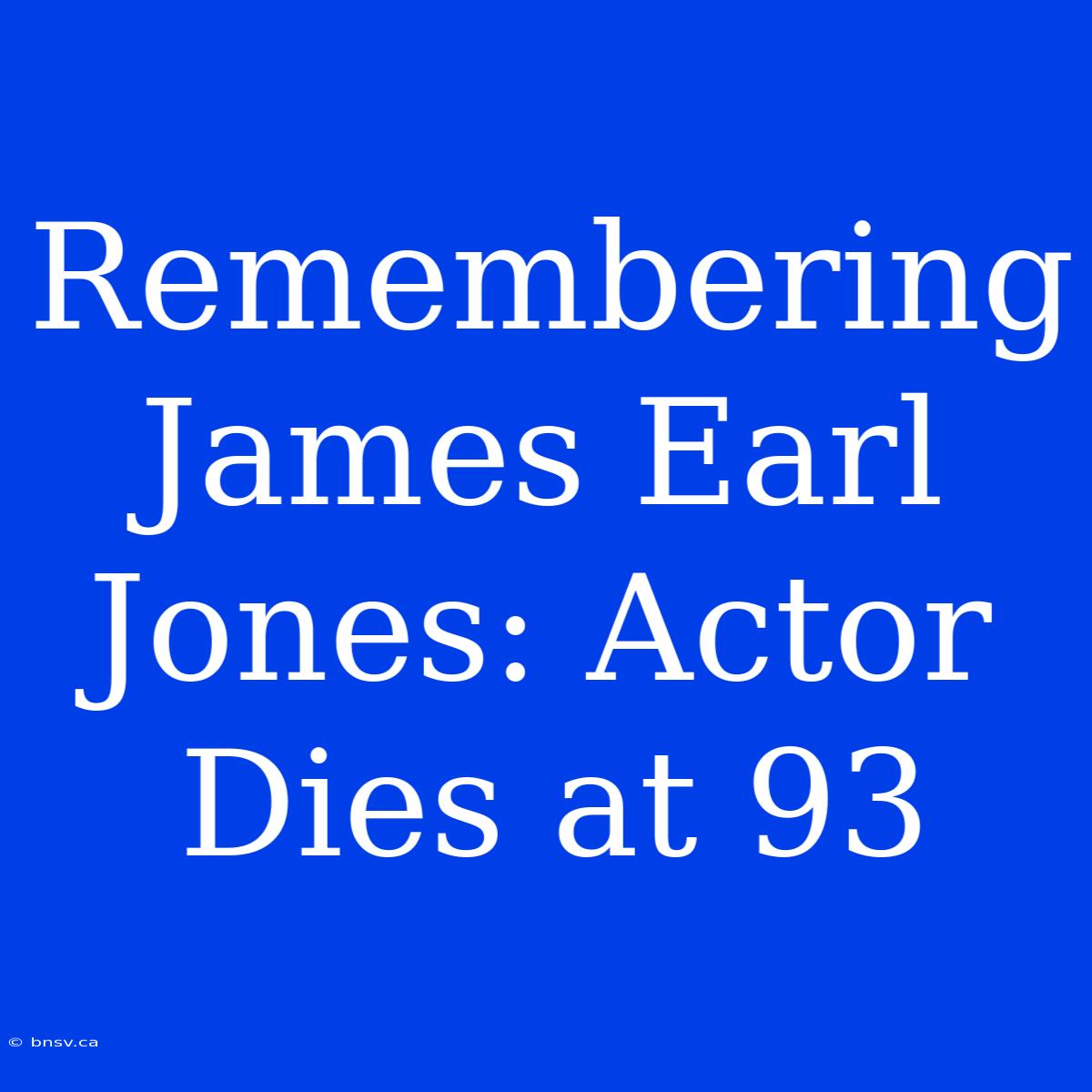 Remembering James Earl Jones: Actor Dies At 93