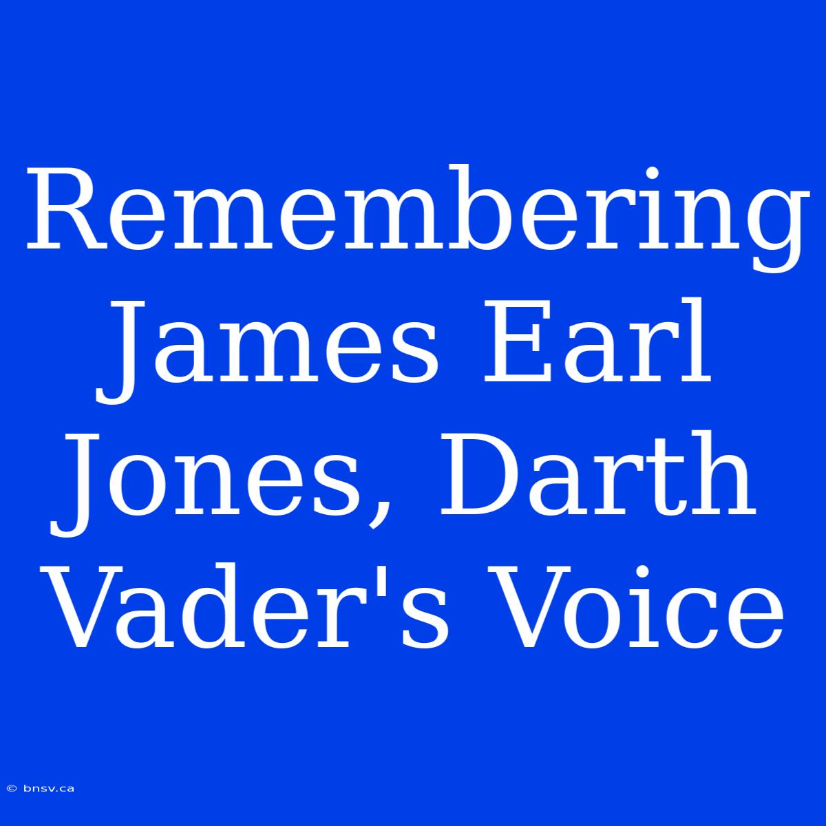 Remembering James Earl Jones, Darth Vader's Voice