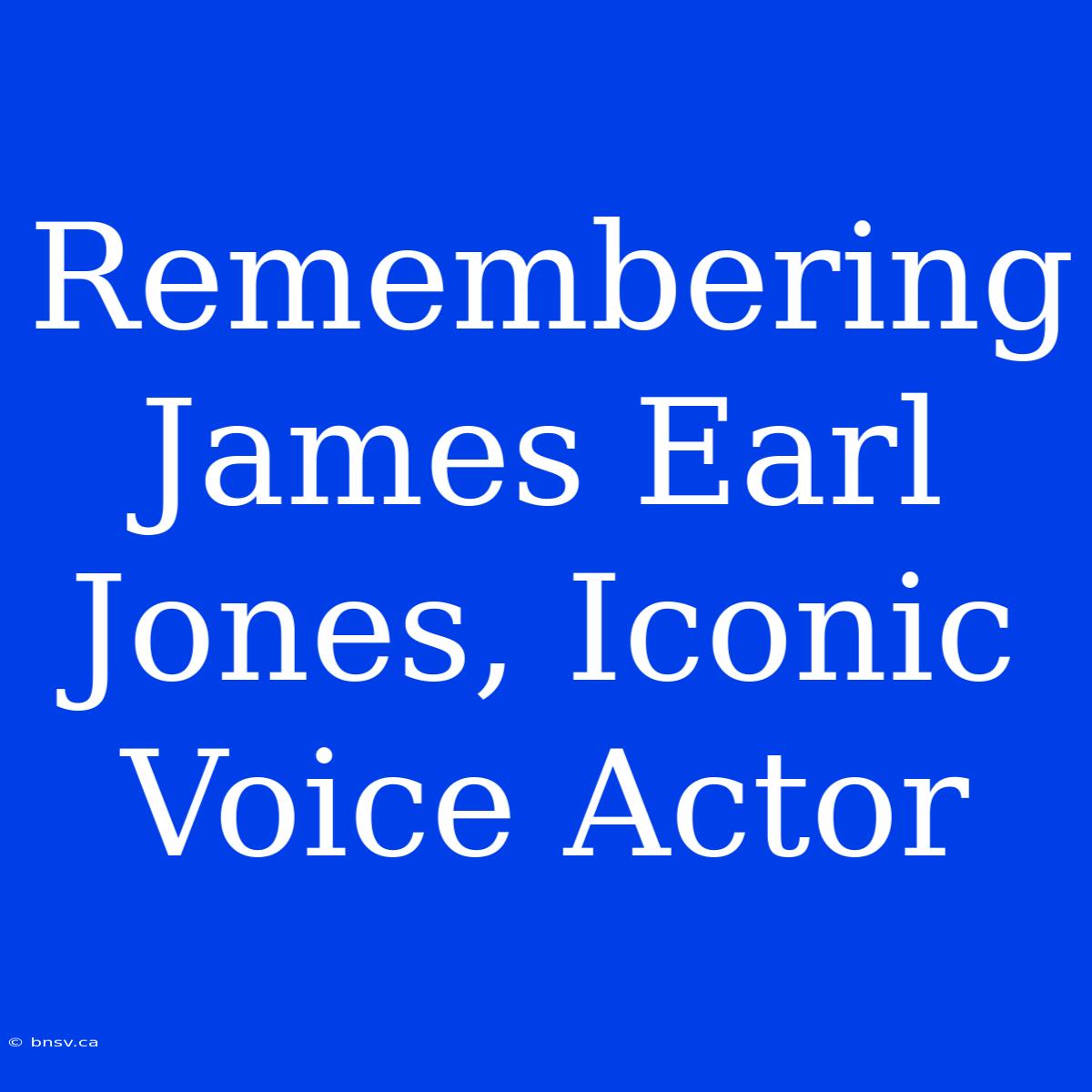 Remembering James Earl Jones, Iconic Voice Actor