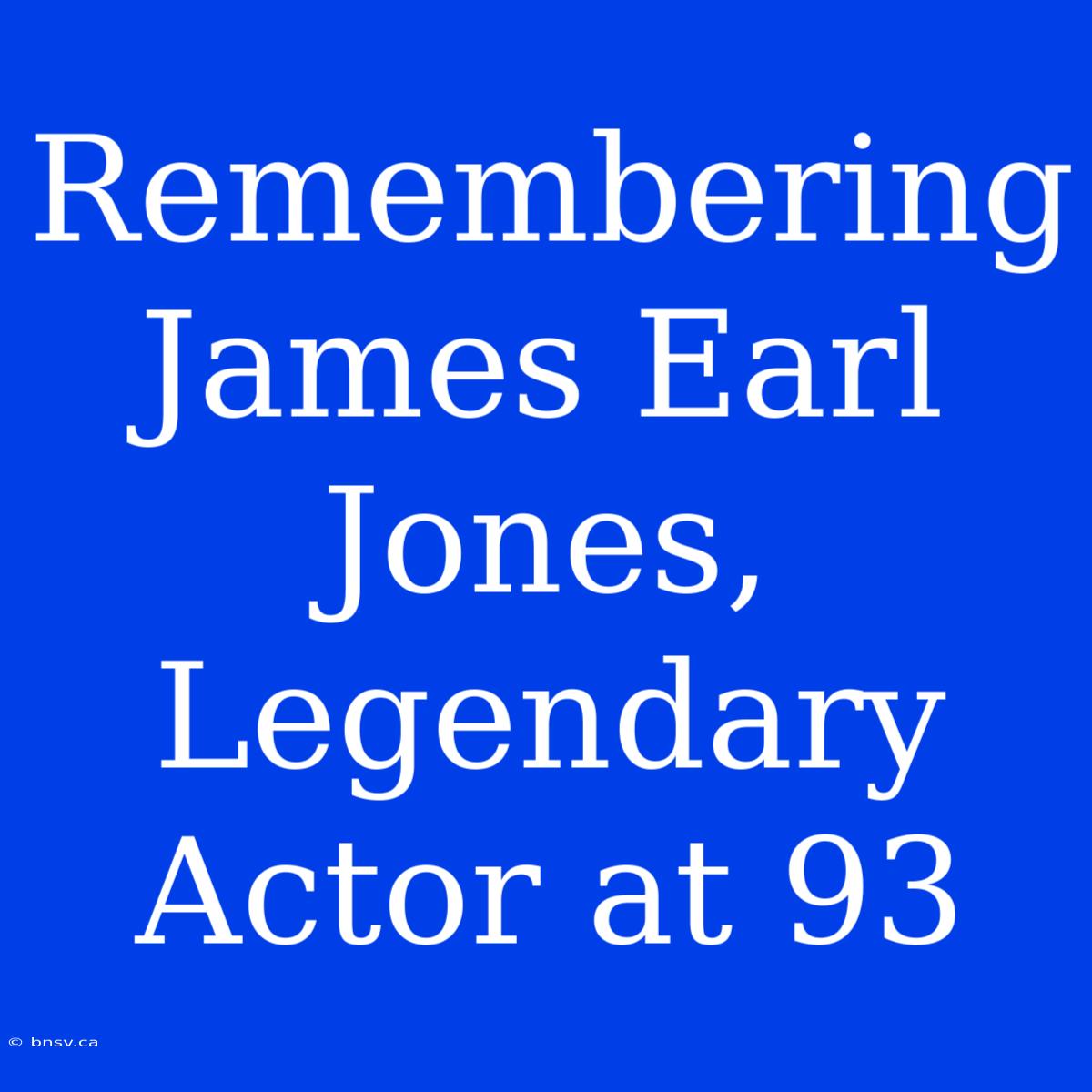 Remembering James Earl Jones, Legendary Actor At 93