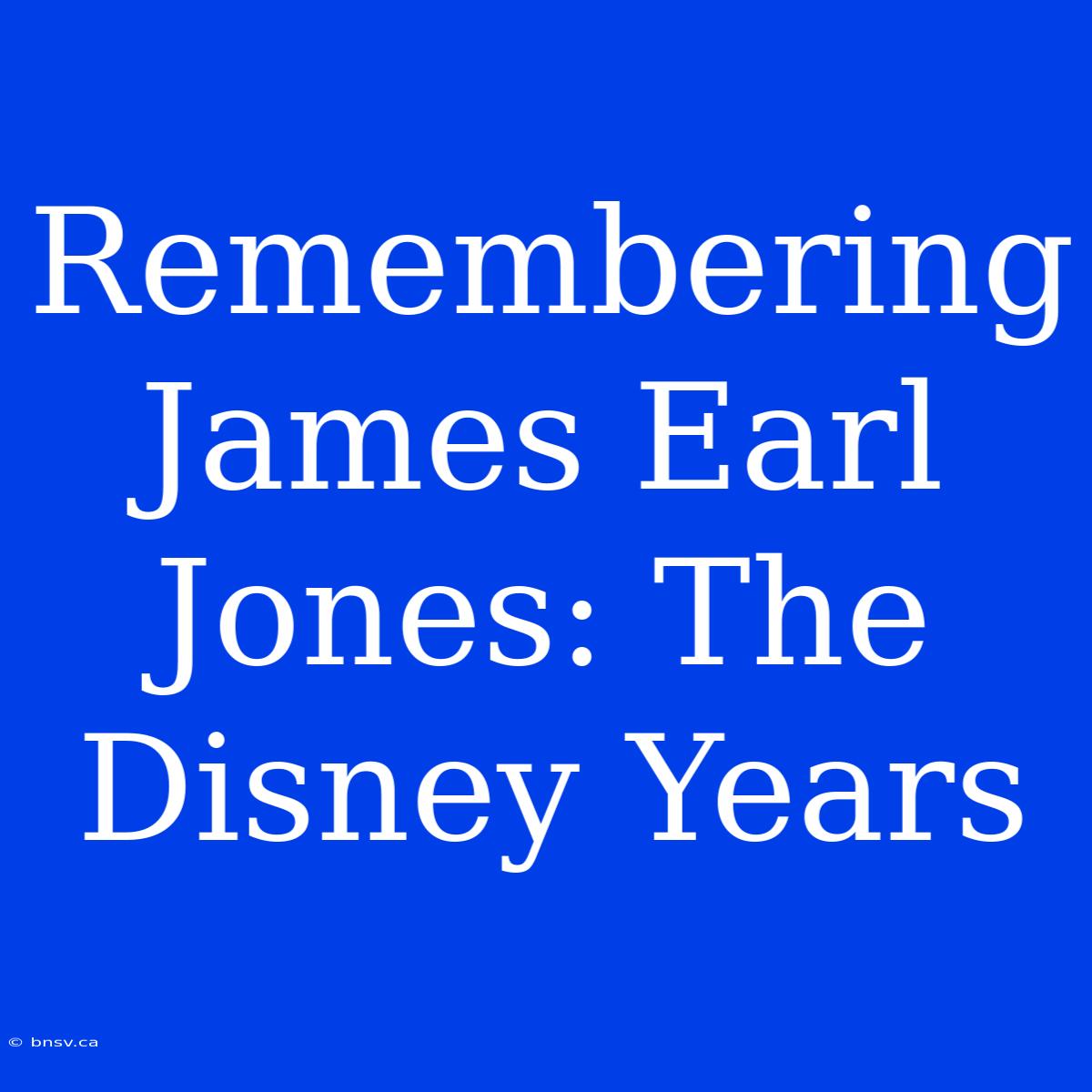 Remembering James Earl Jones: The Disney Years