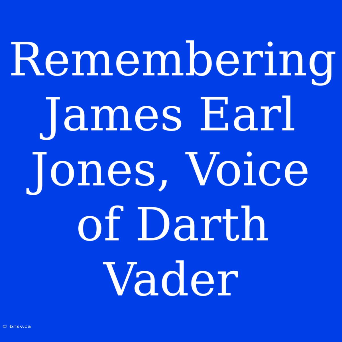 Remembering James Earl Jones, Voice Of Darth Vader