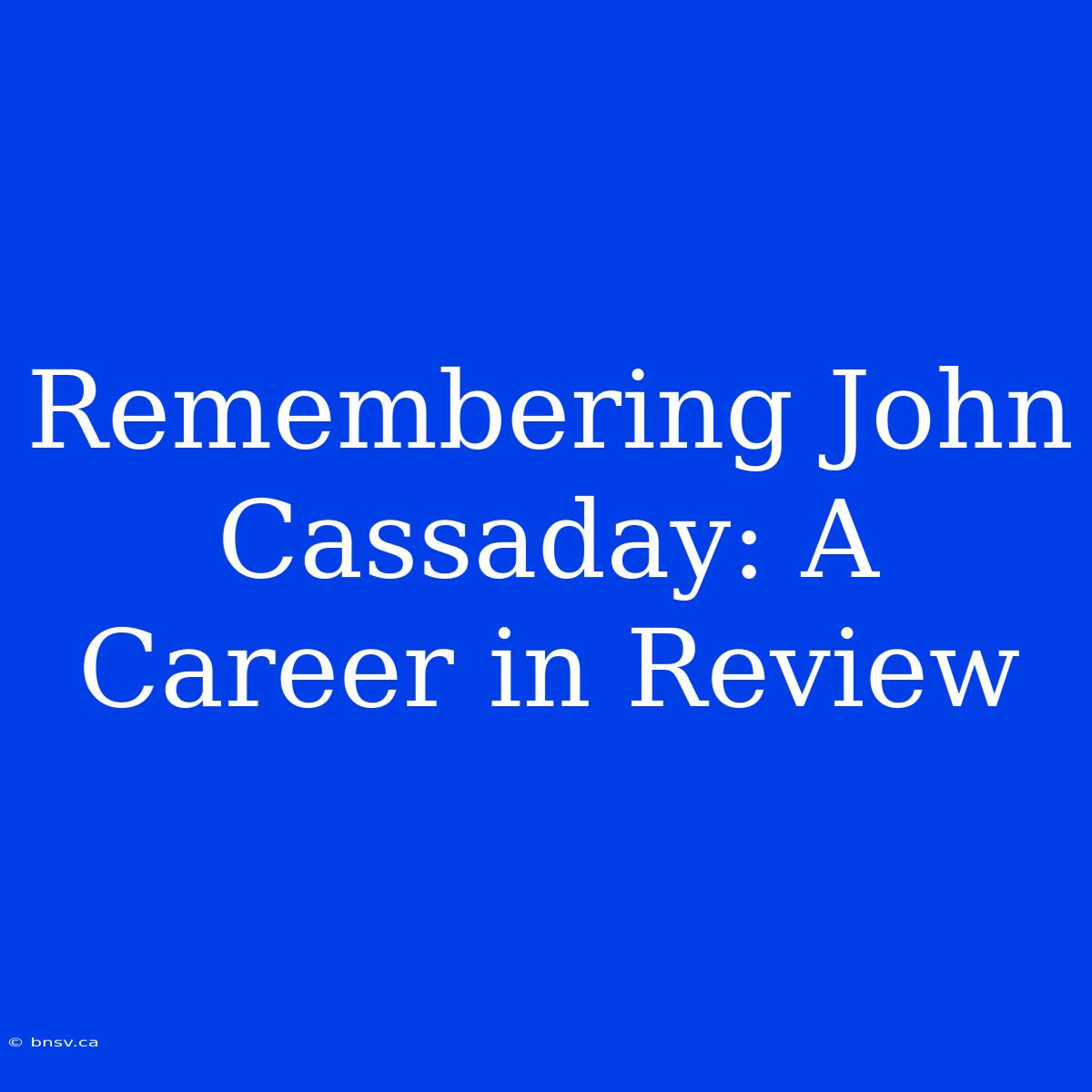 Remembering John Cassaday: A Career In Review