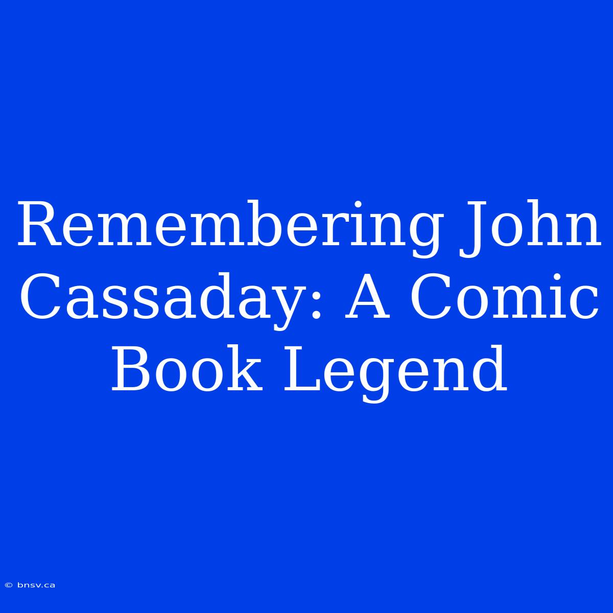 Remembering John Cassaday: A Comic Book Legend