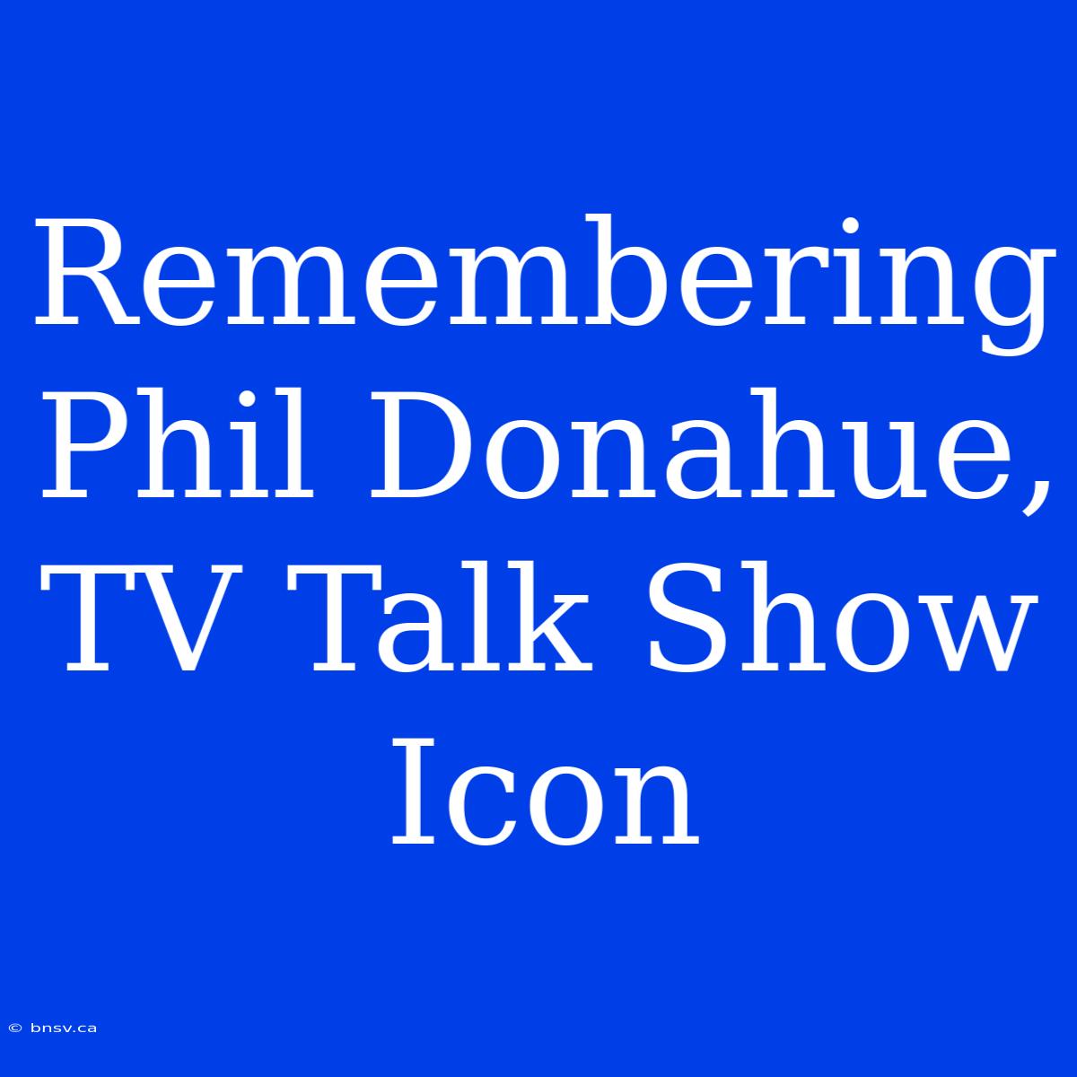 Remembering Phil Donahue, TV Talk Show Icon