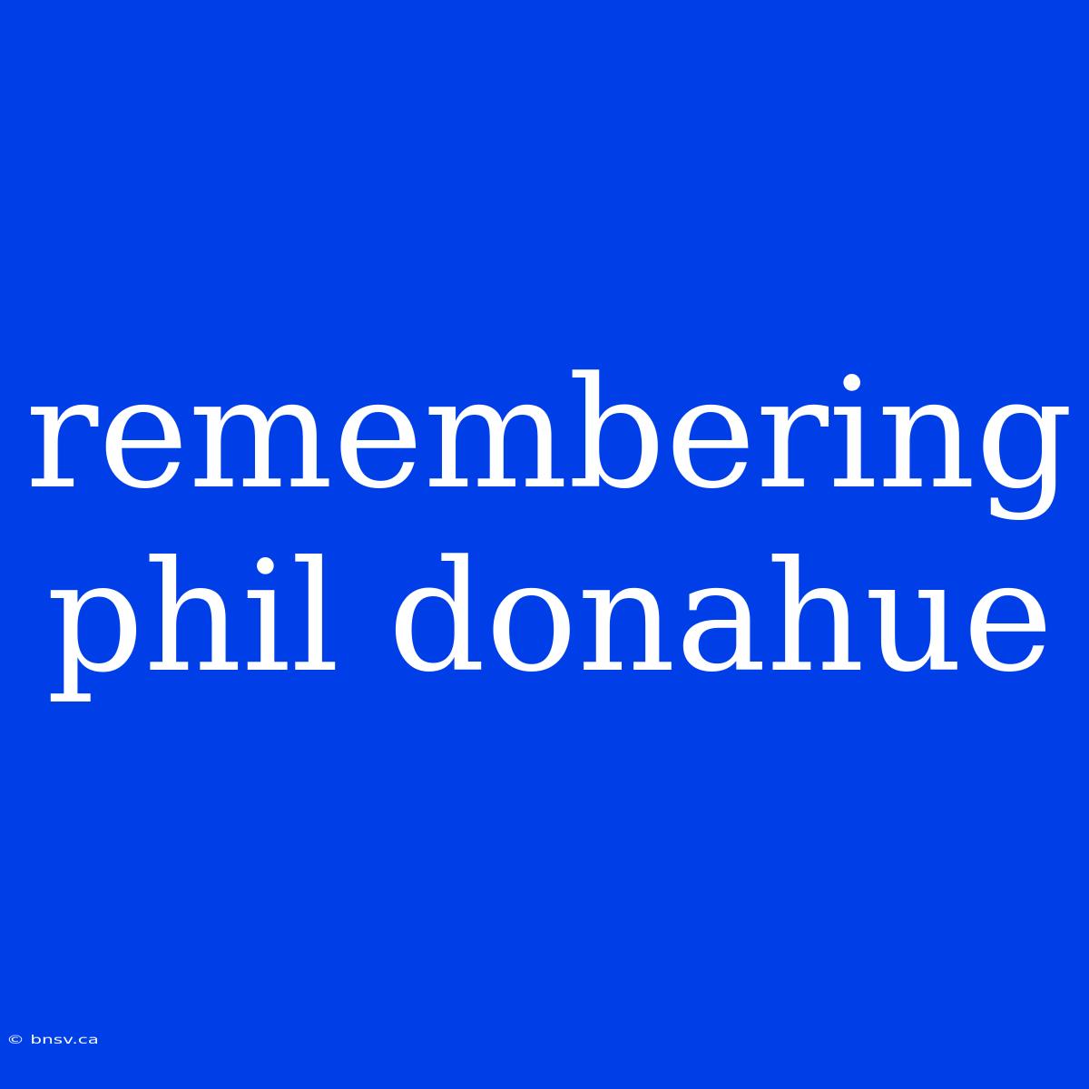 Remembering Phil Donahue