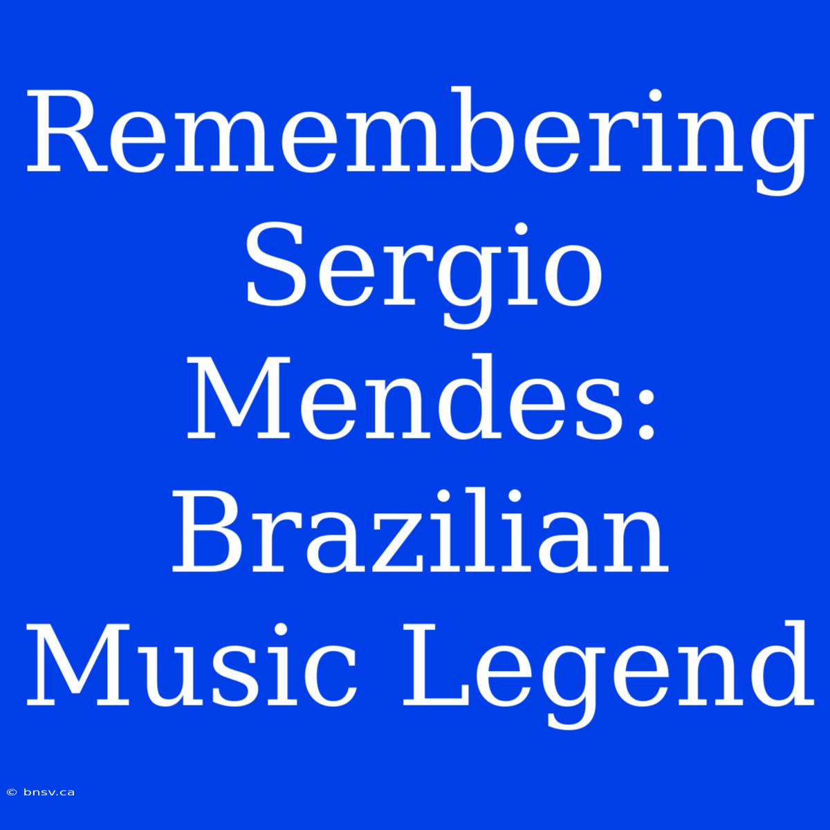 Remembering Sergio Mendes: Brazilian Music Legend