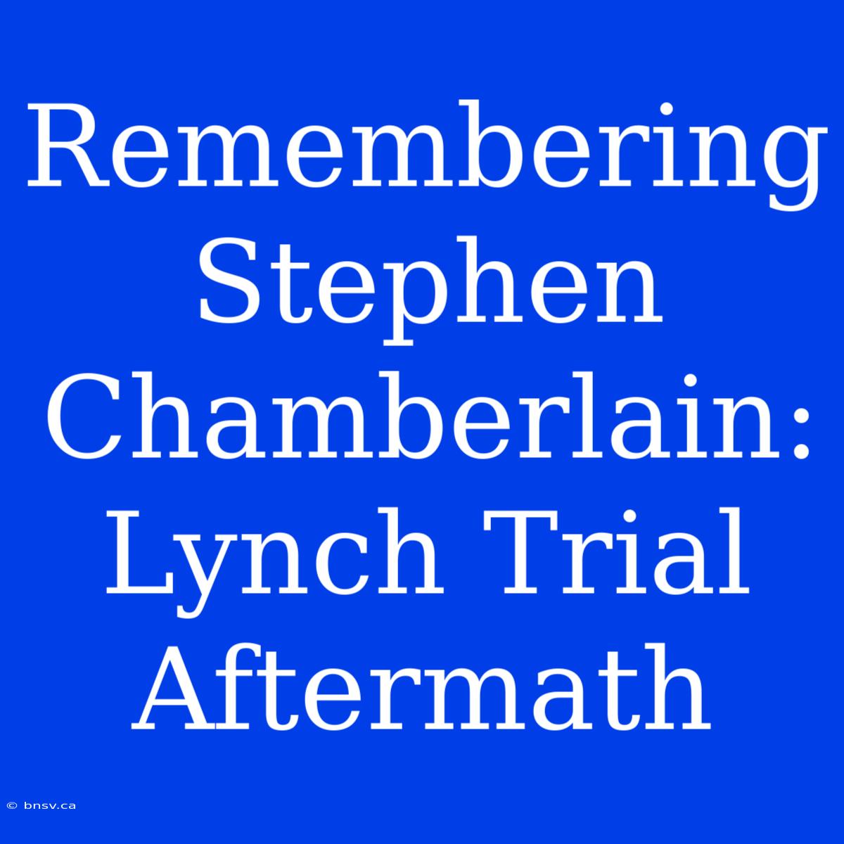 Remembering Stephen Chamberlain: Lynch Trial Aftermath