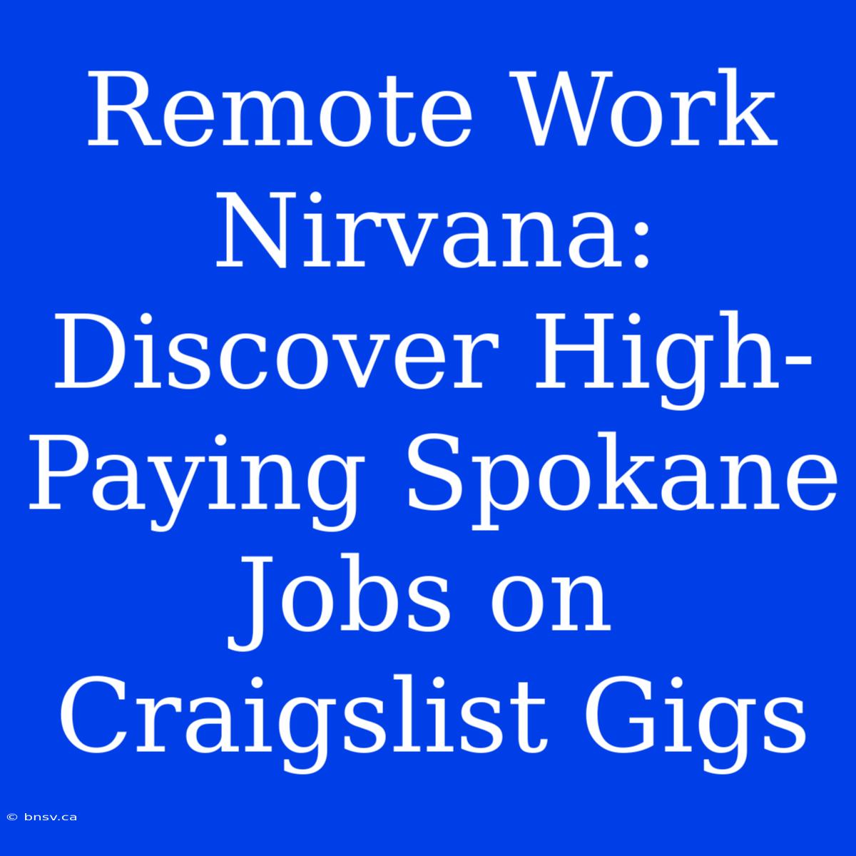 Remote Work Nirvana: Discover High-Paying Spokane Jobs On Craigslist Gigs